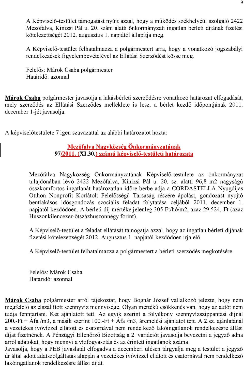 Felelős: Márok Csaba polgármester Határidő: azonnal Márok Csaba polgármester javasolja a lakásbérleti szerződésre vonatkozó határozat elfogadását, mely szerződés az Ellátási Szerződés melléklete is