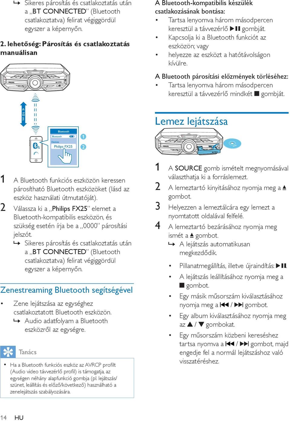 A Bluetooth párosítási előzmények törléséhez: Tartsa lenyomva három másodpercen keresztül a távvezérlő mindkét gombját.