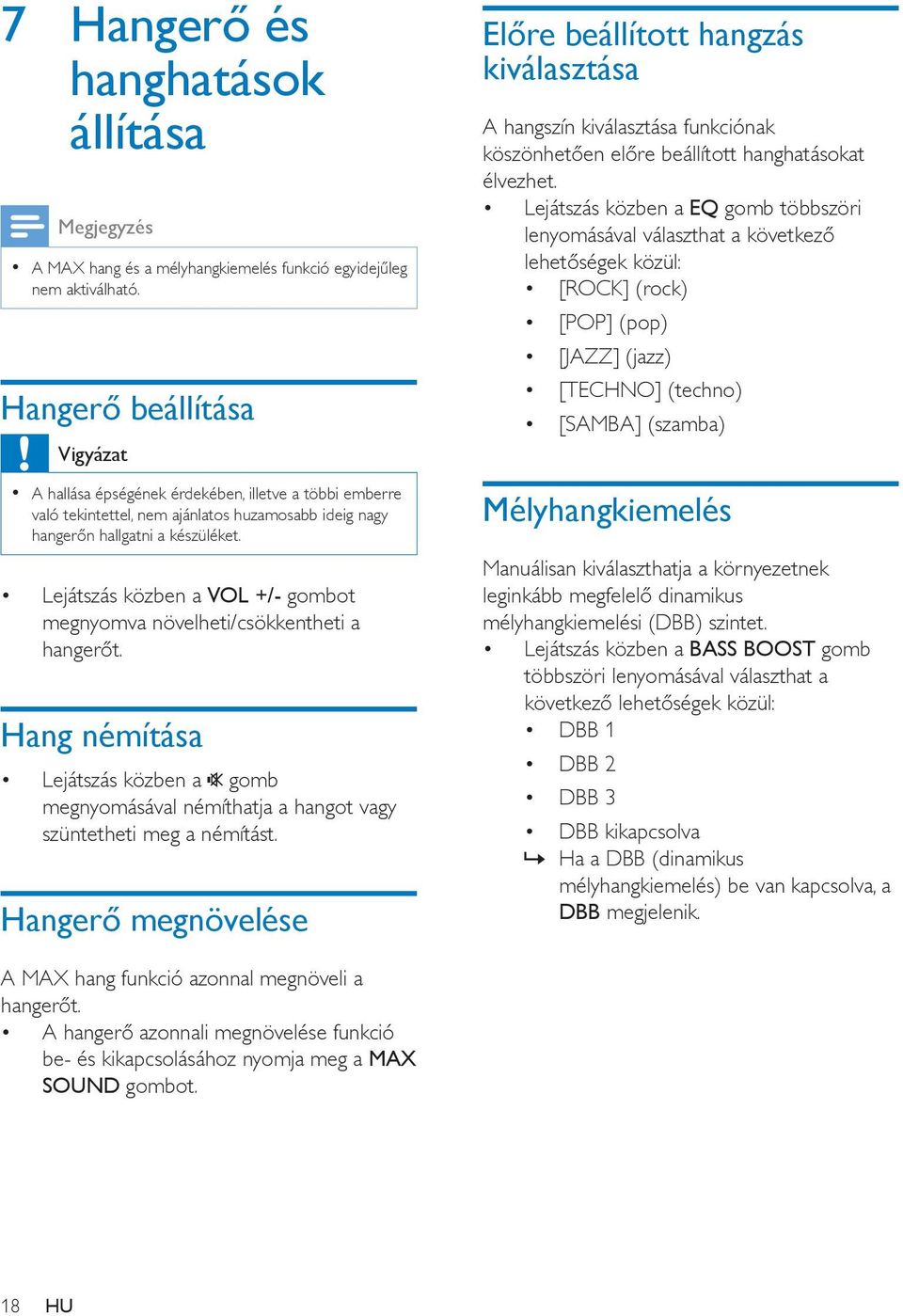 Lejátszás közben a VOL +/- gombot megnyomva növelheti/csökkentheti a hangerőt. Hang némítása Lejátszás közben a gomb megnyomásával némíthatja a hangot vagy szüntetheti meg a némítást.