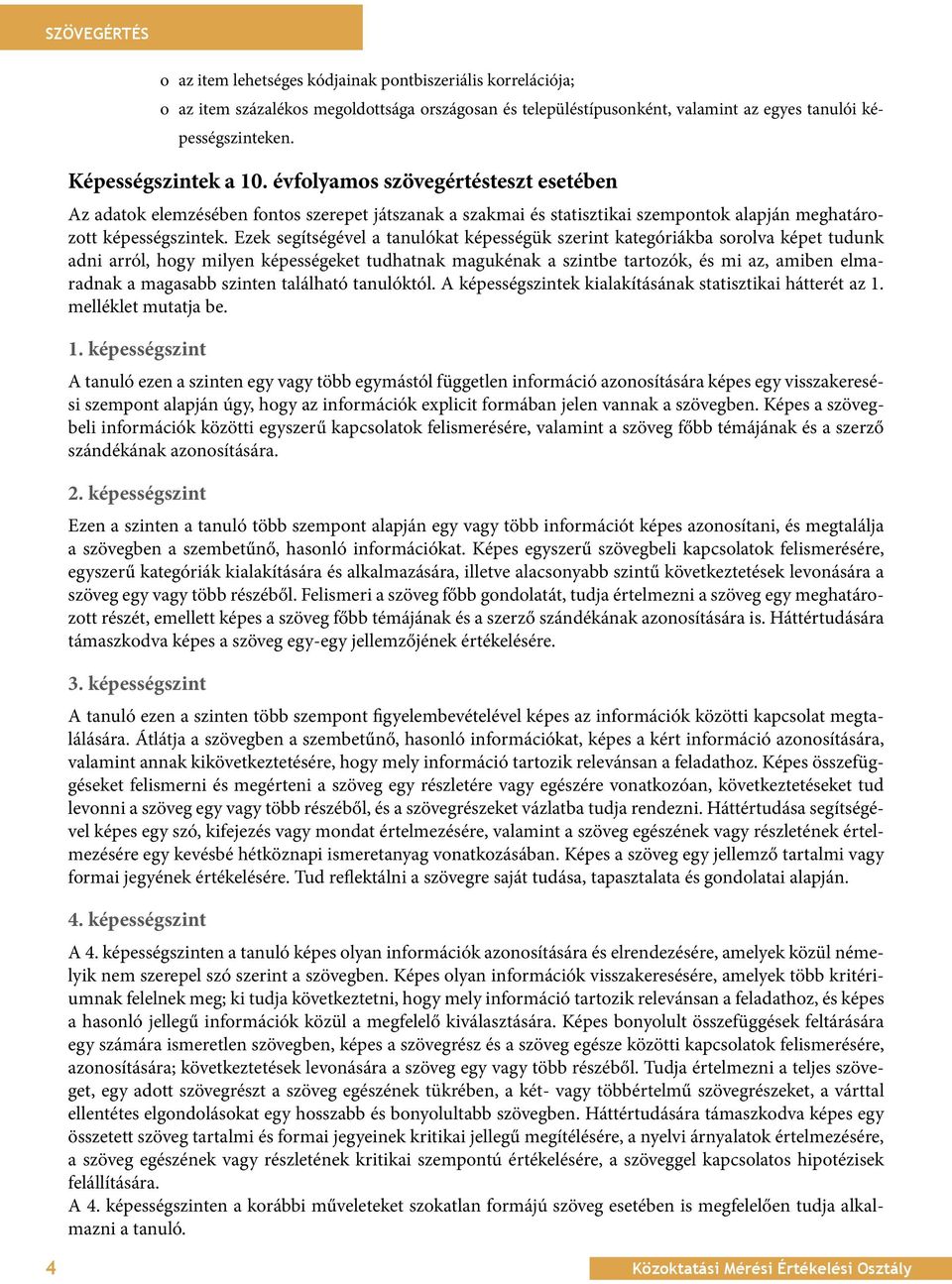 Ezek segítségével a tanulókat képességük szerint kategóriákba sorolva képet tudunk adni arról, hogy milyen képességeket tudhatnak magukénak a szintbe tartozók, és mi az, amiben elmaradnak a magasabb