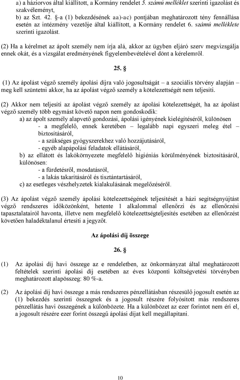 (2) Ha a kérelmet az ápolt személy nem írja alá, akkor az ügyben eljáró szerv megvizsgálja ennek okát, és a vizsgálat eredményének figyelembevételével dönt a kérelemről. 25.