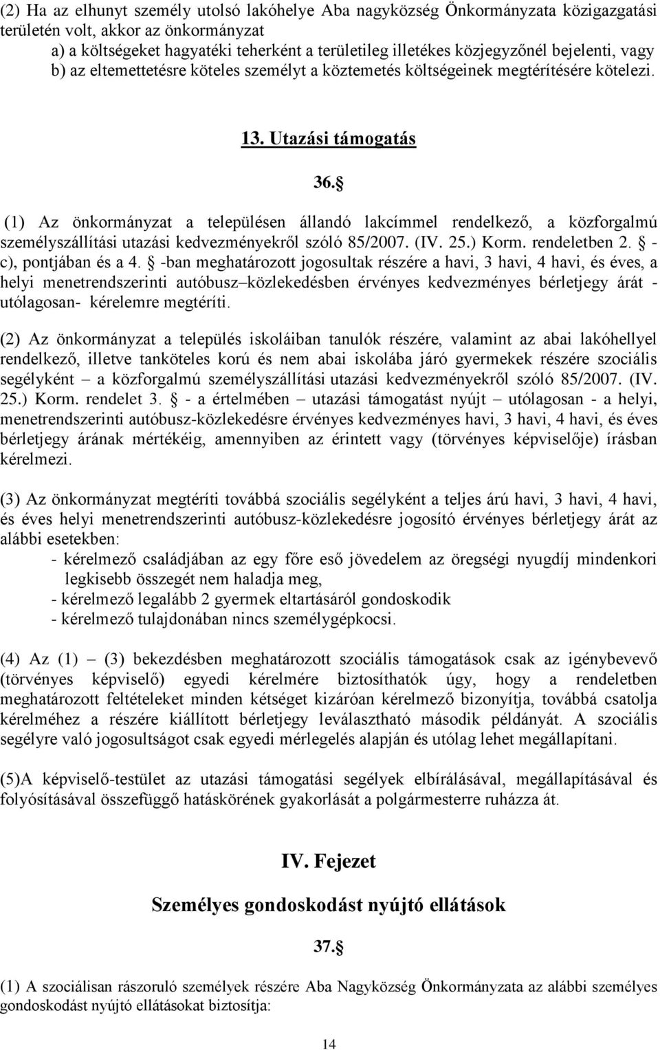 (1) Az önkormányzat a településen állandó lakcímmel rendelkező, a közforgalmú személyszállítási utazási kedvezményekről szóló 85/2007. (IV. 25.) Korm. rendeletben 2. - c), pontjában és a 4.