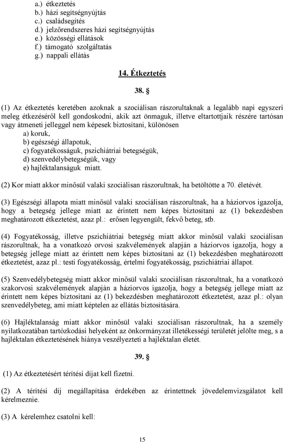 jelleggel nem képesek biztosítani, különösen a) koruk, b) egészségi állapotuk, c) fogyatékosságuk, pszichiátriai betegségük, d) szenvedélybetegségük, vagy e) hajléktalanságuk miatt.