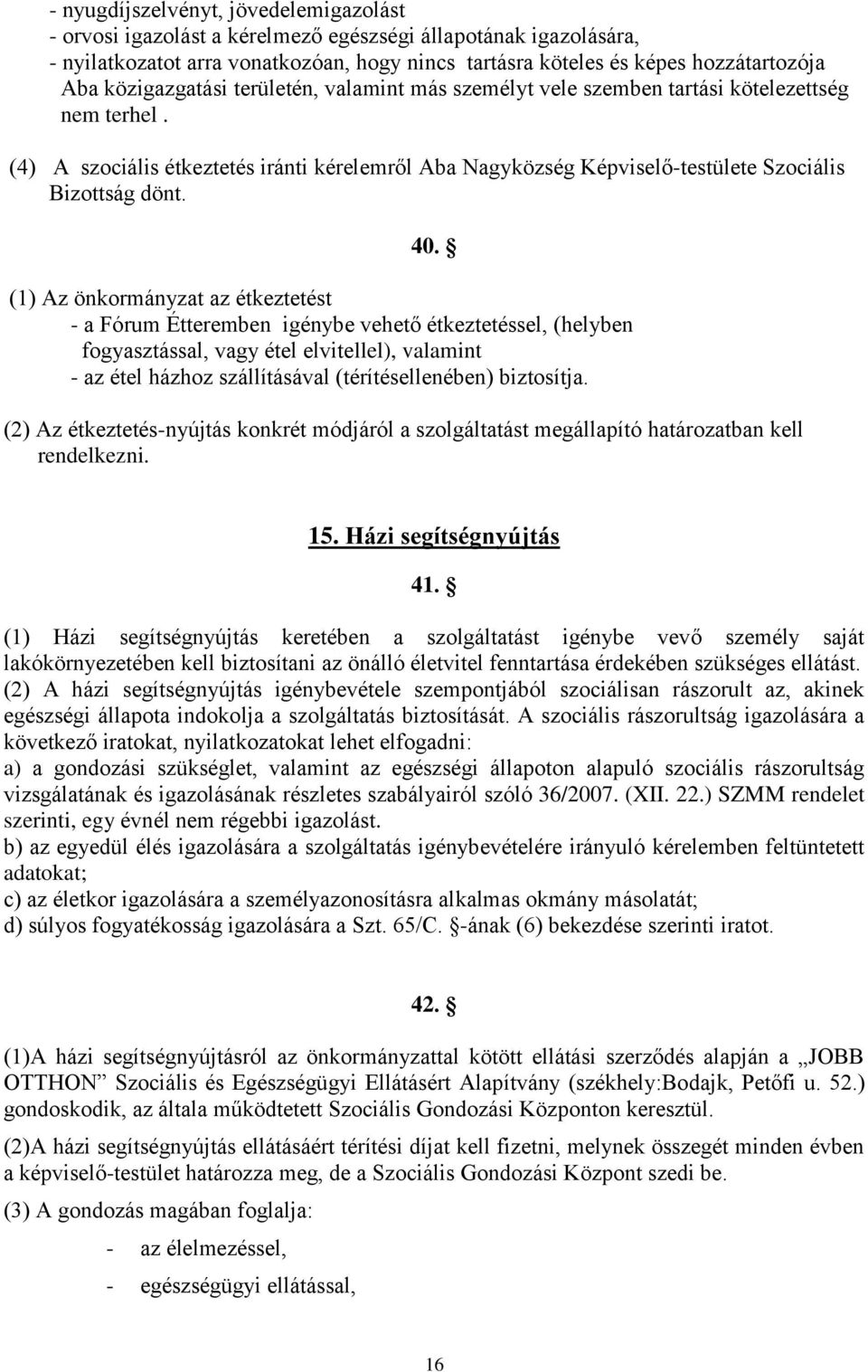 40. (1) Az önkormányzat az étkeztetést - a Fórum Étteremben igénybe vehető étkeztetéssel, (helyben fogyasztással, vagy étel elvitellel), valamint - az étel házhoz szállításával (térítésellenében)