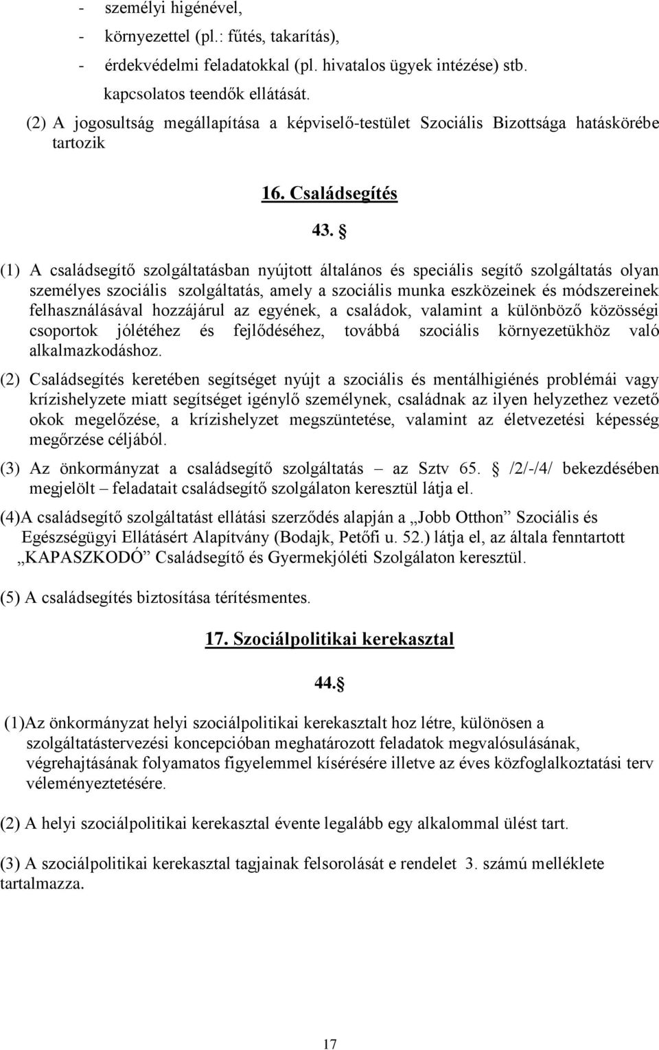 (1) A családsegítő szolgáltatásban nyújtott általános és speciális segítő szolgáltatás olyan személyes szociális szolgáltatás, amely a szociális munka eszközeinek és módszereinek felhasználásával