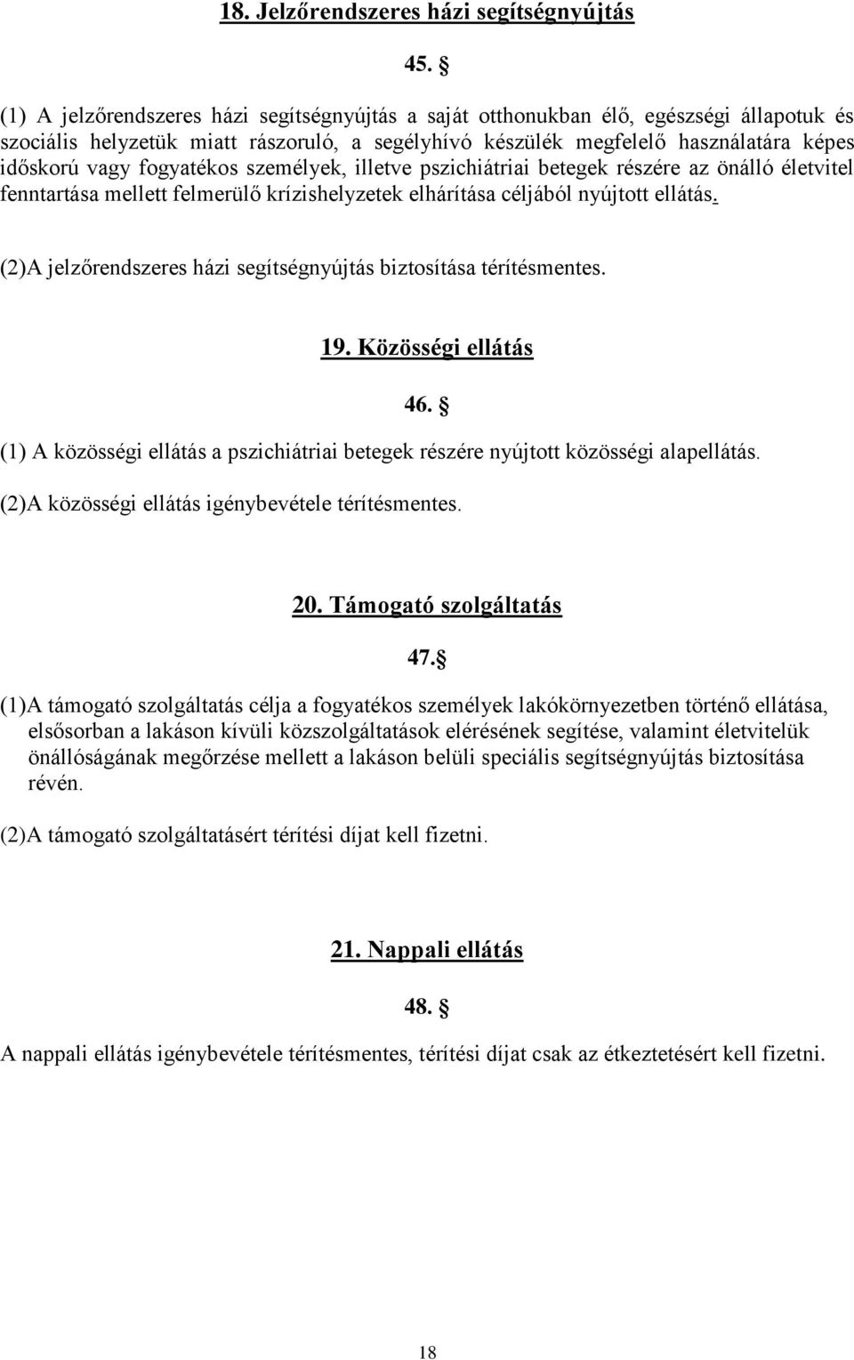 fogyatékos személyek, illetve pszichiátriai betegek részére az önálló életvitel fenntartása mellett felmerülő krízishelyzetek elhárítása céljából nyújtott ellátás.