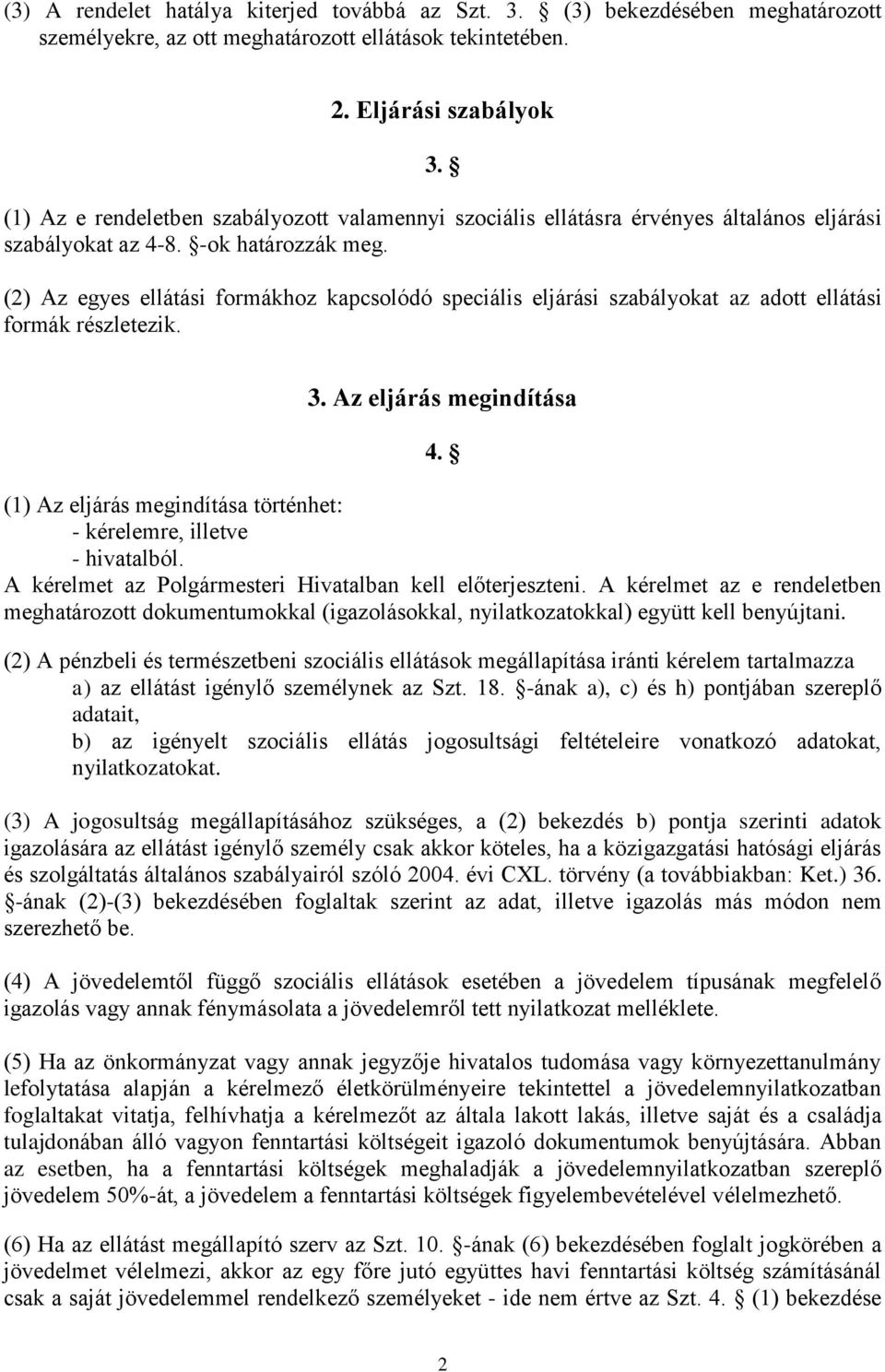 (2) Az egyes ellátási formákhoz kapcsolódó speciális eljárási szabályokat az adott ellátási formák részletezik. 3. Az eljárás megindítása 4.