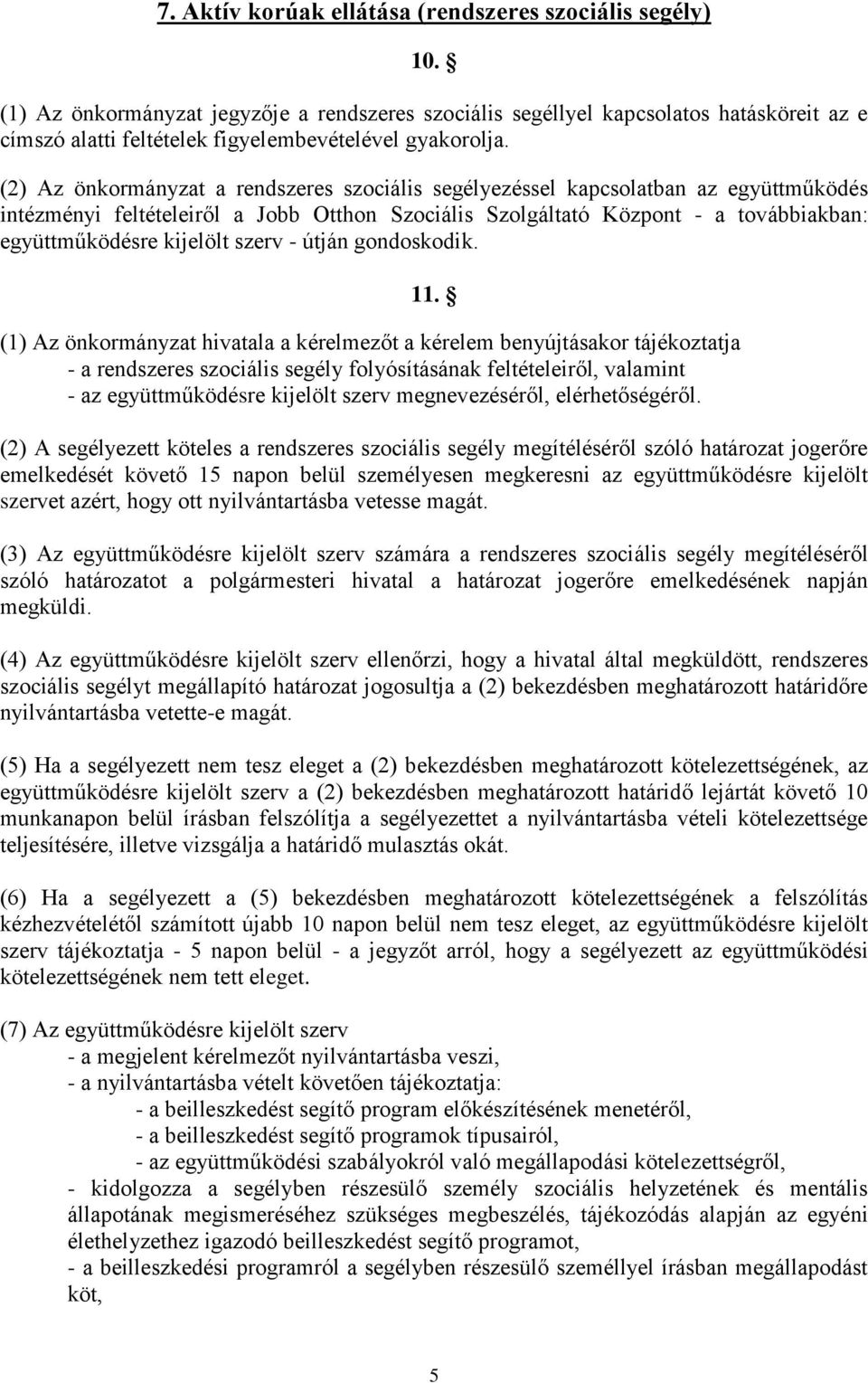 (2) Az önkormányzat a rendszeres szociális segélyezéssel kapcsolatban az együttműködés intézményi feltételeiről a Jobb Otthon Szociális Szolgáltató Központ - a továbbiakban: együttműködésre kijelölt