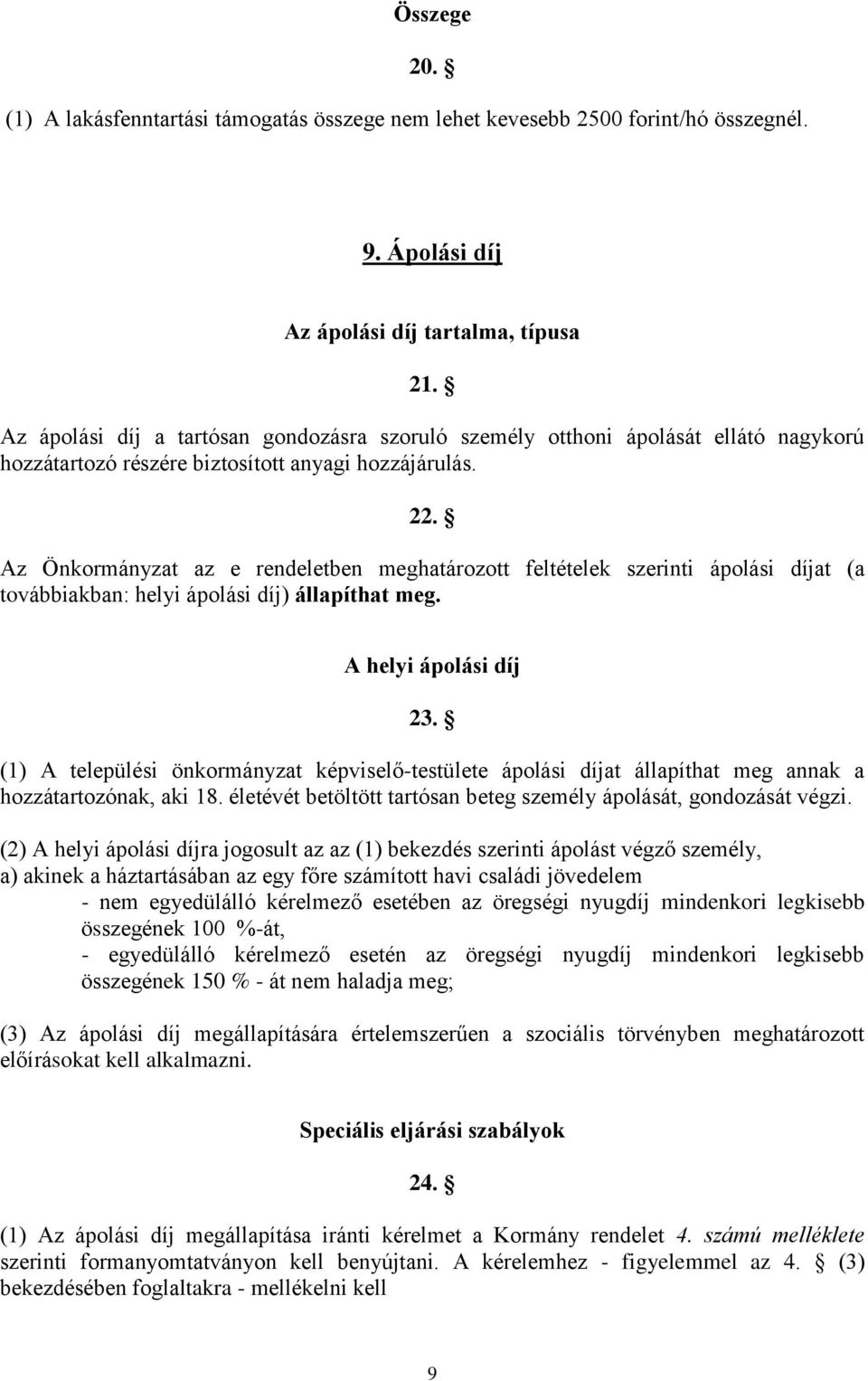 Az Önkormányzat az e rendeletben meghatározott feltételek szerinti ápolási díjat (a továbbiakban: helyi ápolási díj) állapíthat meg. A helyi ápolási díj 23.