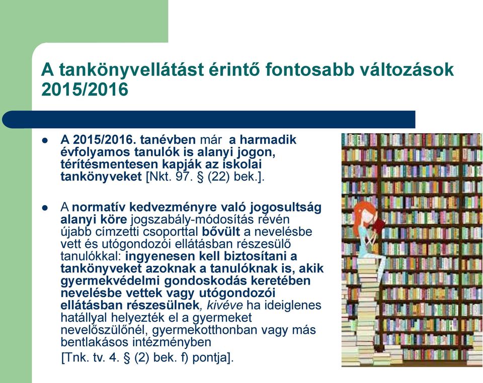 A normatív kedvezményre való jogosultság alanyi köre jogszabály-módosítás révén újabb címzetti csoporttal bővült a nevelésbe vett és utógondozói ellátásban részesülő