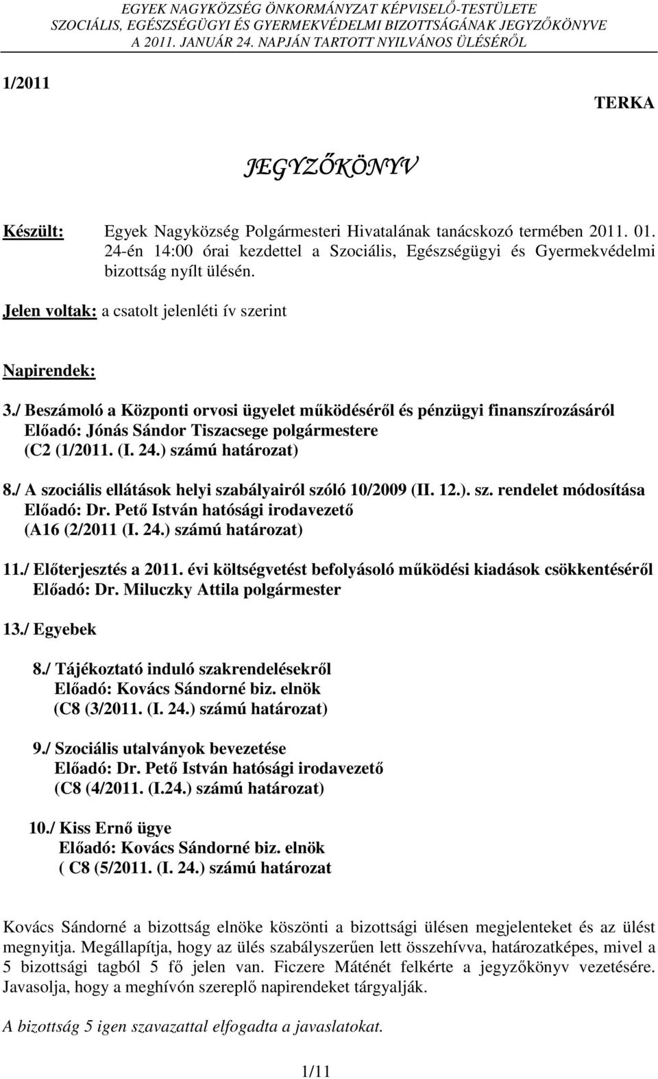 / Beszámoló a Központi orvosi ügyelet működéséről és pénzügyi finanszírozásáról Előadó: Jónás Sándor Tiszacsege polgármestere (C2 (1/2011. (I. 24.) számú határozat) 8.