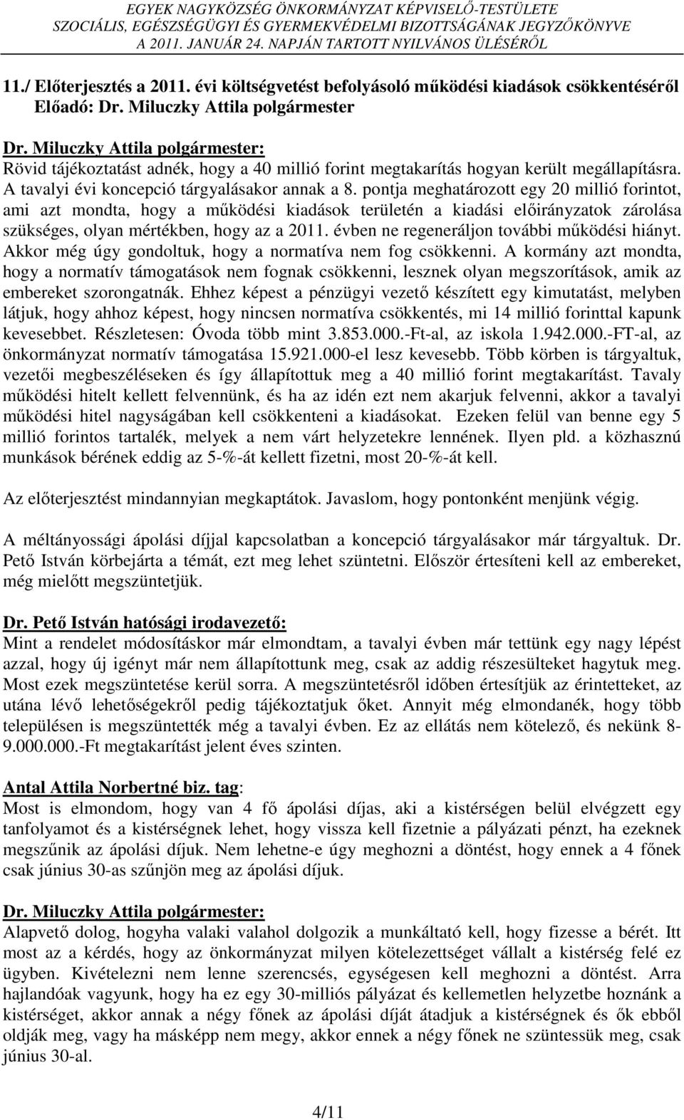 pontja meghatározott egy 20 millió forintot, ami azt mondta, hogy a működési kiadások területén a kiadási előirányzatok zárolása szükséges, olyan mértékben, hogy az a 2011.