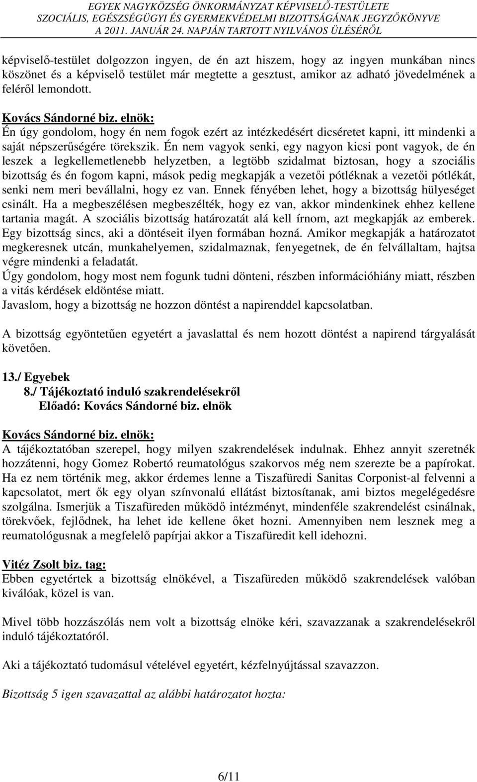 Én nem vagyok senki, egy nagyon kicsi pont vagyok, de én leszek a legkellemetlenebb helyzetben, a legtöbb szidalmat biztosan, hogy a szociális bizottság és én fogom kapni, mások pedig megkapják a