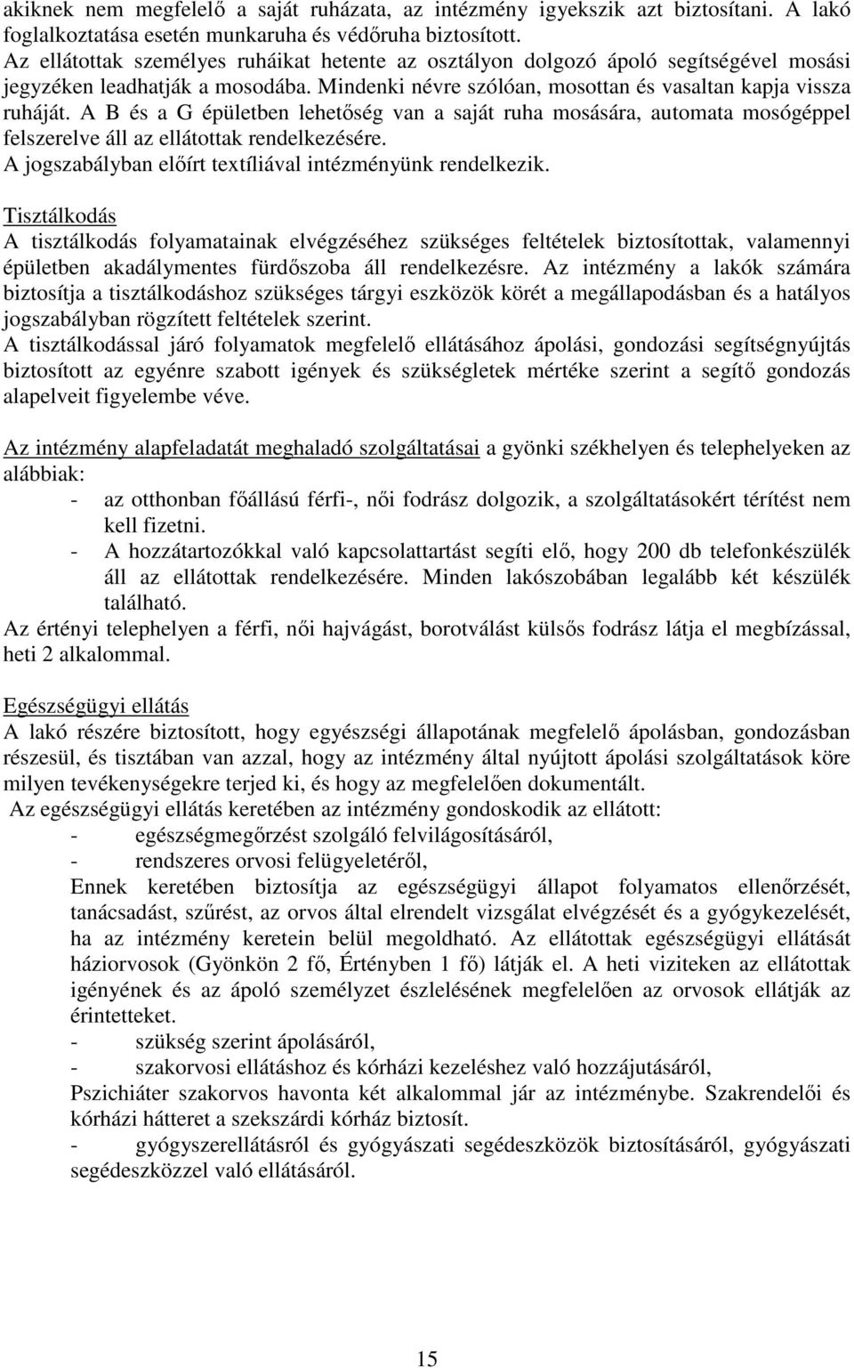 A B és a G épületben lehetőség van a saját ruha mosására, automata mosógéppel felszerelve áll az ellátottak rendelkezésére. A jogszabályban előírt textíliával intézményünk rendelkezik.