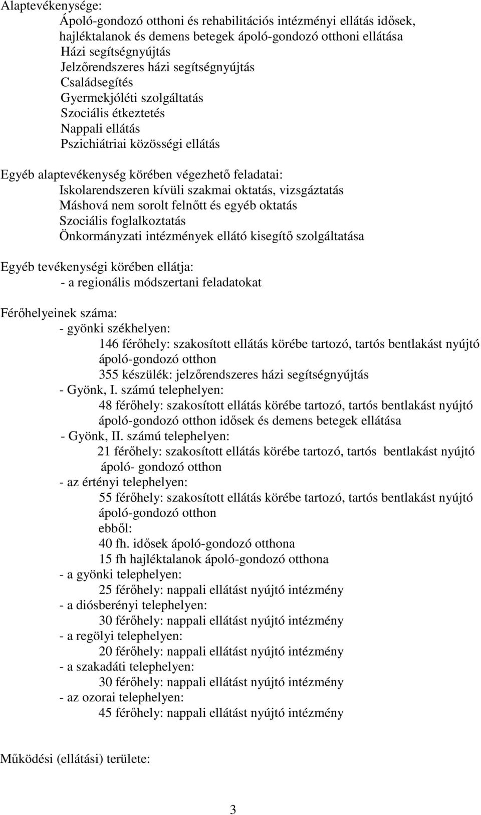 kívüli szakmai oktatás, vizsgáztatás Máshová nem sorolt felnőtt és egyéb oktatás Szociális foglalkoztatás Önkormányzati intézmények ellátó kisegítő szolgáltatása Egyéb tevékenységi körében ellátja: -