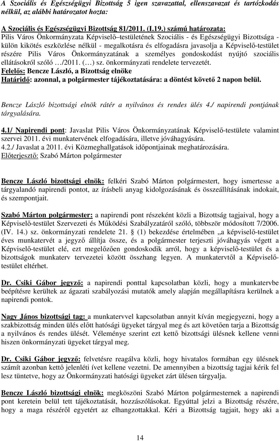 Képviselı-testület részére Pilis Város Önkormányzatának a személyes gondoskodást nyújtó szociális ellátásokról szóló /2011. ( ) sz. önkormányzati rendelete tervezetét.