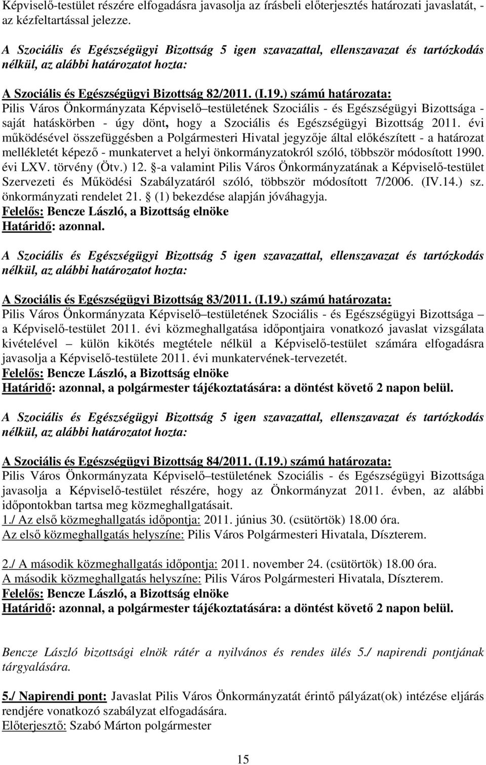 ) számú határozata: Pilis Város Önkormányzata Képviselı testületének Szociális - és Egészségügyi Bizottsága - saját hatáskörben - úgy dönt, hogy a Szociális és Egészségügyi Bizottság 2011.