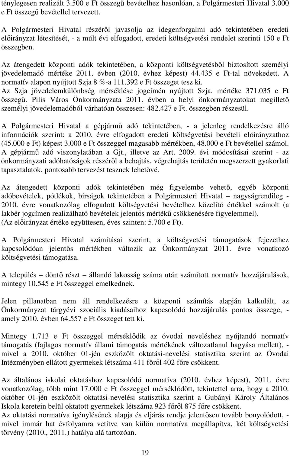 Az átengedett központi adók tekintetében, a központi költségvetésbıl biztosított személyi jövedelemadó mértéke 2011. évben (2010. évhez képest) 44.435 e Ft-tal növekedett.