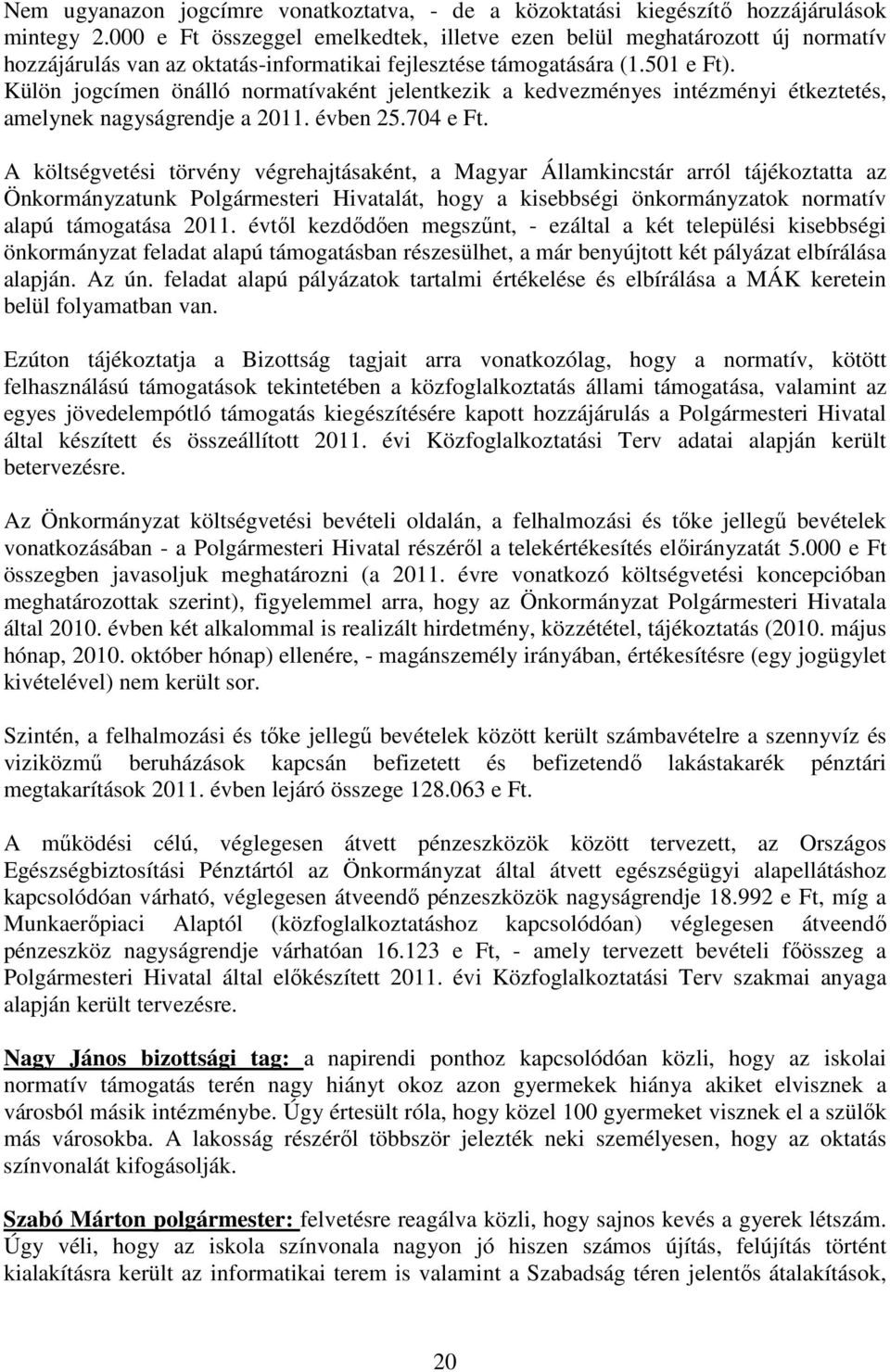 Külön jogcímen önálló normatívaként jelentkezik a kedvezményes intézményi étkeztetés, amelynek nagyságrendje a 2011. évben 25.704 e Ft.