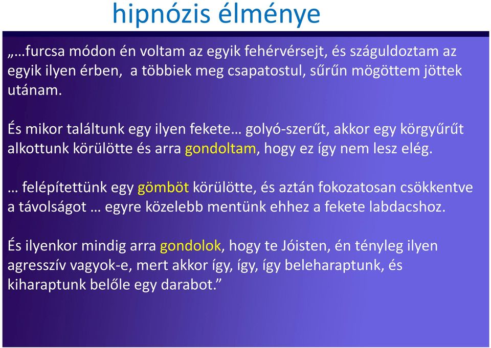 felépítettünk egy gömböt körülötte, és aztán fokozatosan csökkentve a távolságot egyreközelebbmentünkehheza feketelabdacshoz.