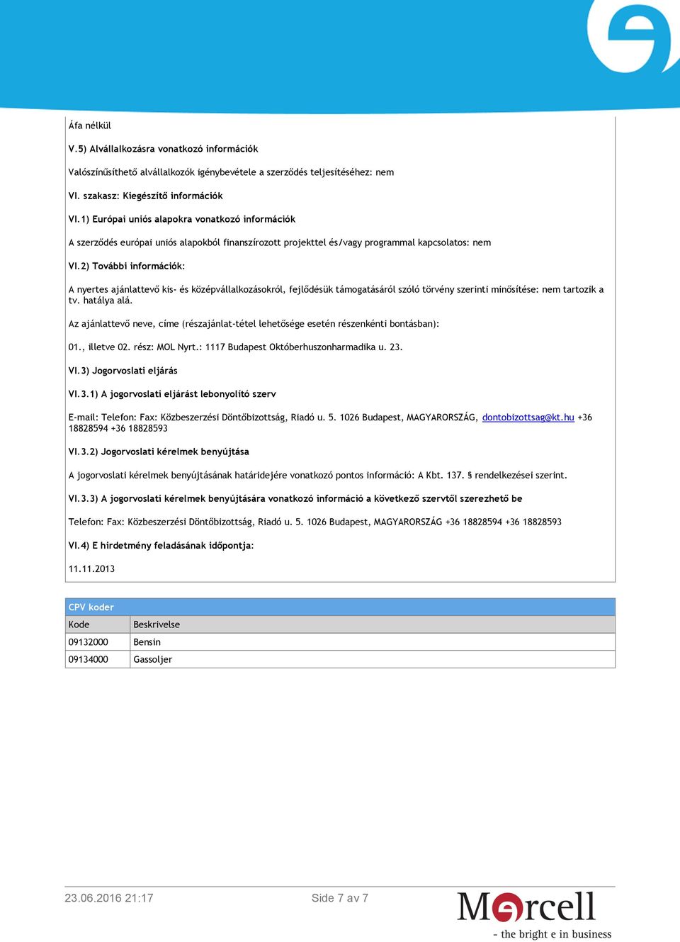 2) További információk: A nyertes ajánlattevő kis- és középvállalkozásokról, fejlődésük támogatásáról szóló törvény szerinti minősítése: nem tartozik a tv. hatálya alá.