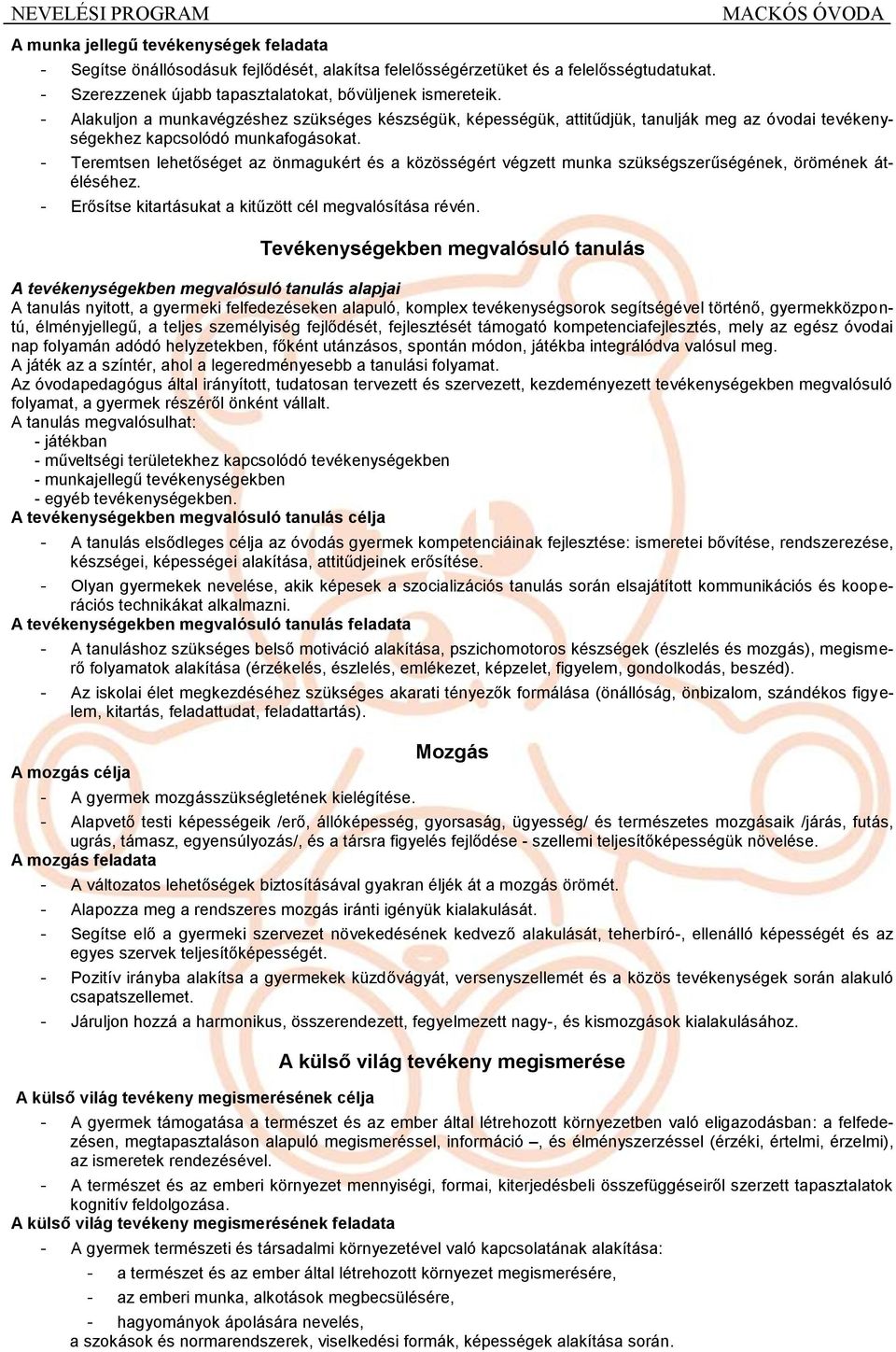 - Teremtsen lehetőséget az önmagukért és a közösségért végzett munka szükségszerűségének, örömének átéléséhez. - Erősítse kitartásukat a kitűzött cél megvalósítása révén.