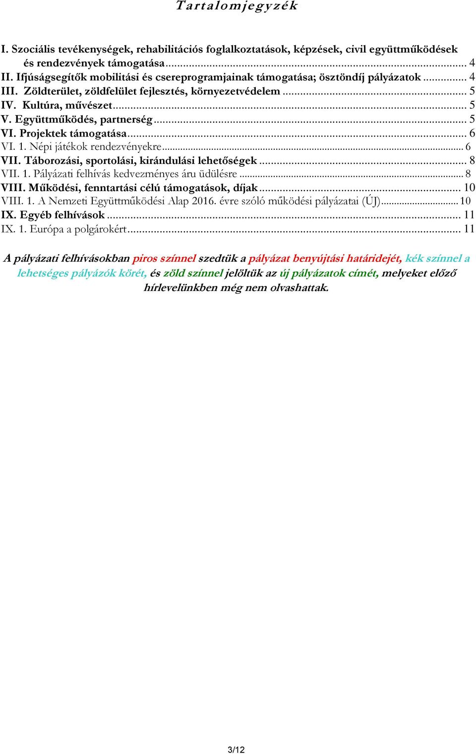 Együttműködés, partnerség... 5 VI. Projektek támogatása... 6 VI. 1. Népi játékok rendezvényekre... 6 VII. Táborozási, sportolási, kirándulási lehetőségek... 8 VII. 1. Pályázati felhívás kedvezményes áru üdülésre.