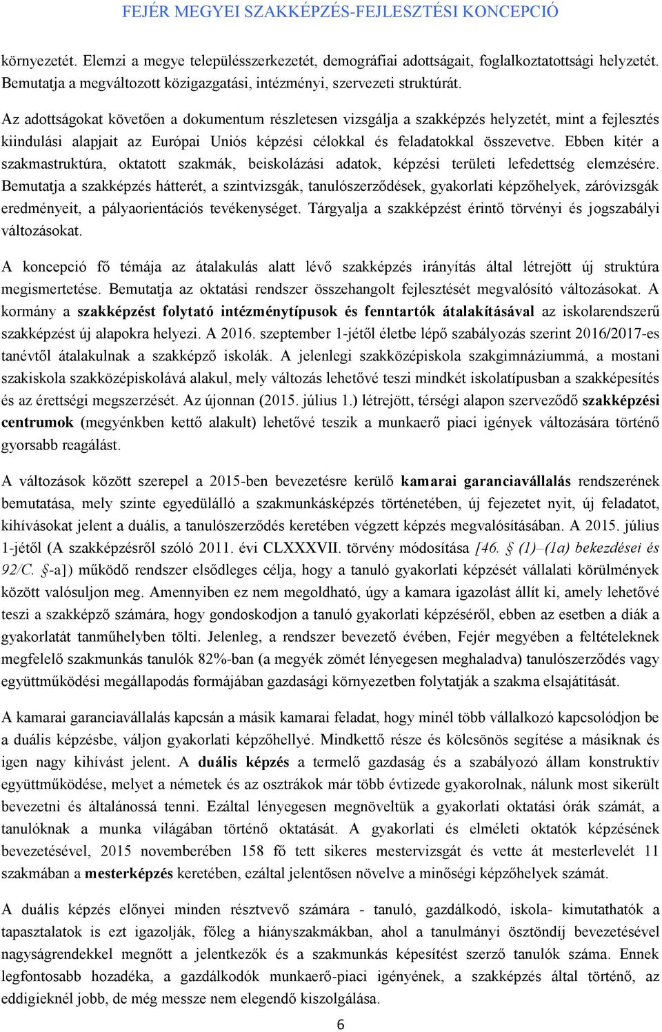 Ebben kitér a szakmastruktúra, oktatott szakmák, beiskolázási adatok, képzési területi lefedettség elemzésére.
