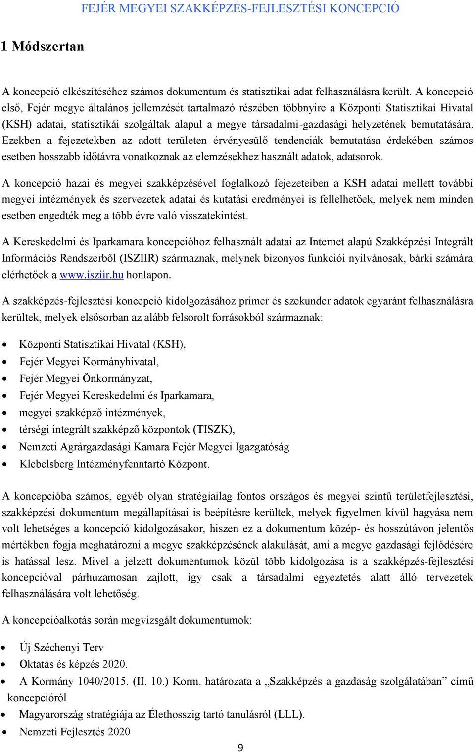 bemutatására. Ezekben a fejezetekben az adott területen érvényesülő tendenciák bemutatása érdekében számos esetben hosszabb időtávra vonatkoznak az elemzésekhez használt adatok, adatsorok.
