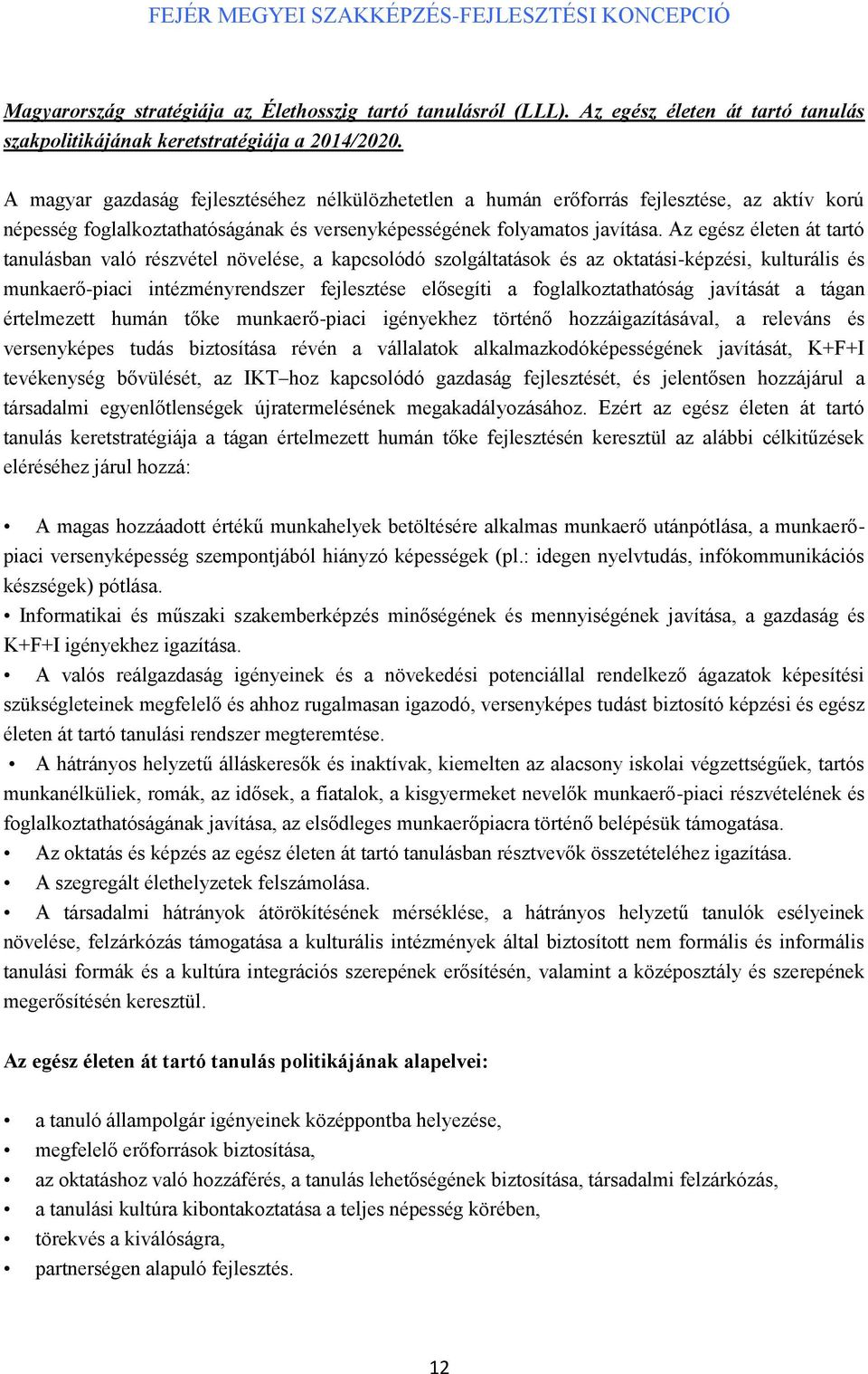 Az egész életen át tartó tanulásban való részvétel növelése, a kapcsolódó szolgáltatások és az oktatási-képzési, kulturális és munkaerő-piaci intézményrendszer fejlesztése elősegíti a