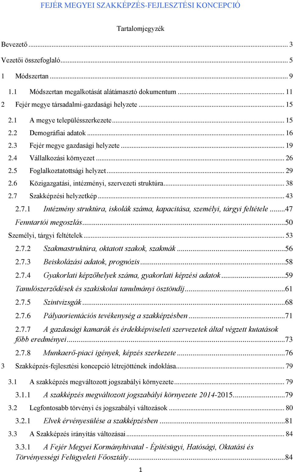 6 Közigazgatási, intézményi, szervezeti struktúra... 38 2.7 Szakképzési helyzetkép... 43 2.7.1 Intézmény struktúra, iskolák száma, kapacitása, személyi, tárgyi feltétele...47 Fenntartói megoszlás.
