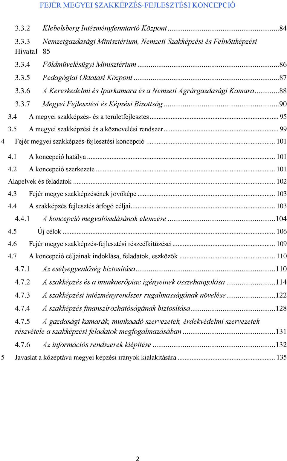 5 A megyei szakképzési és a köznevelési rendszer... 99 4 Fejér megyei szakképzés-fejlesztési koncepció... 101 4.1 A koncepció hatálya... 101 4.2 A koncepció szerkezete... 101 Alapelvek és feladatok.