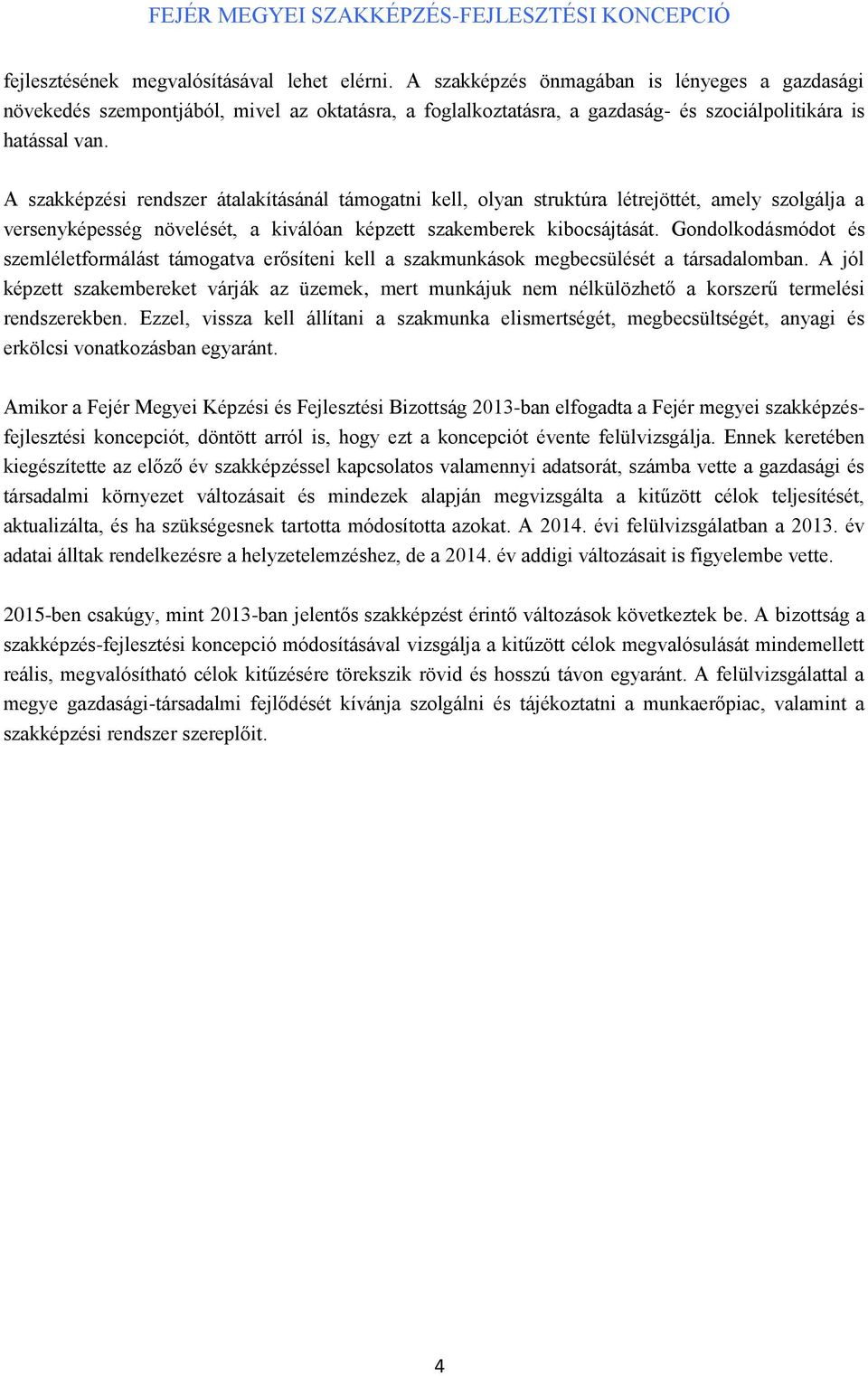 A szakképzési rendszer átalakításánál támogatni kell, olyan struktúra létrejöttét, amely szolgálja a versenyképesség növelését, a kiválóan képzett szakemberek kibocsájtását.