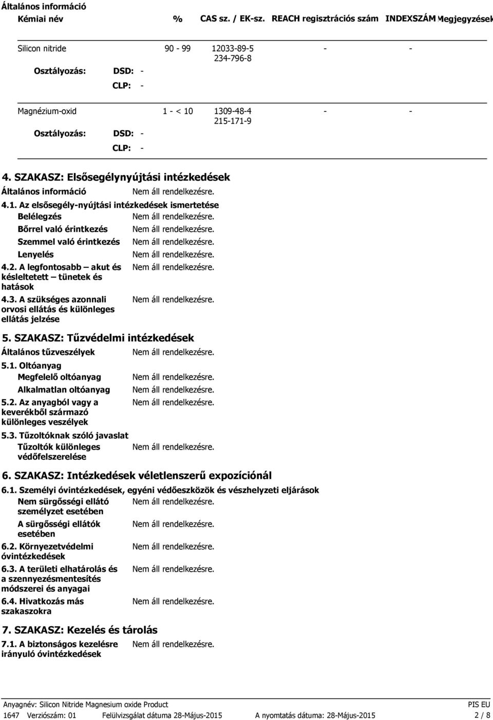 SZAKASZ: Elsősegélynyújtási intézkedések Általános információ 4.1. Az elsősegélynyújtási intézkedések ismertetése Belélegzés Bőrrel való érintkezés Szemmel való érintkezés Lenyelés 4.2.