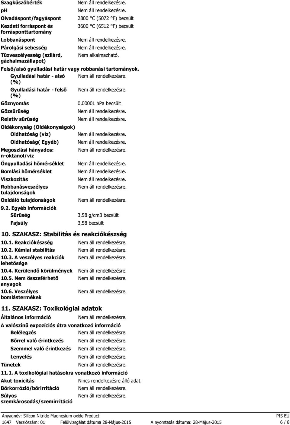 Gyulladási határ alsó (%) Gyulladási határ felső (%) Gőznyomás Gőzsűrűség Relatív sűrűség Oldékonyság (Oldékonyságok) Oldhatóság (víz) Oldhatóság( Egyéb) Megoszlási hányados: noktanol/viz