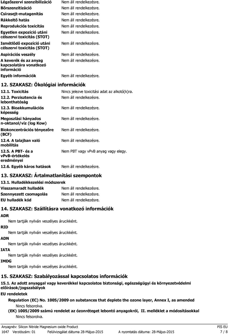 12.2. Perzisztencia és lebonthatóság 12.3. Bioakkumulációs képesség Megoszlási hányados noktanol/víz (log Kow) Biokoncentrációs tényezőre (BCF) 12.4. A talajban való mobilitás 12.5.