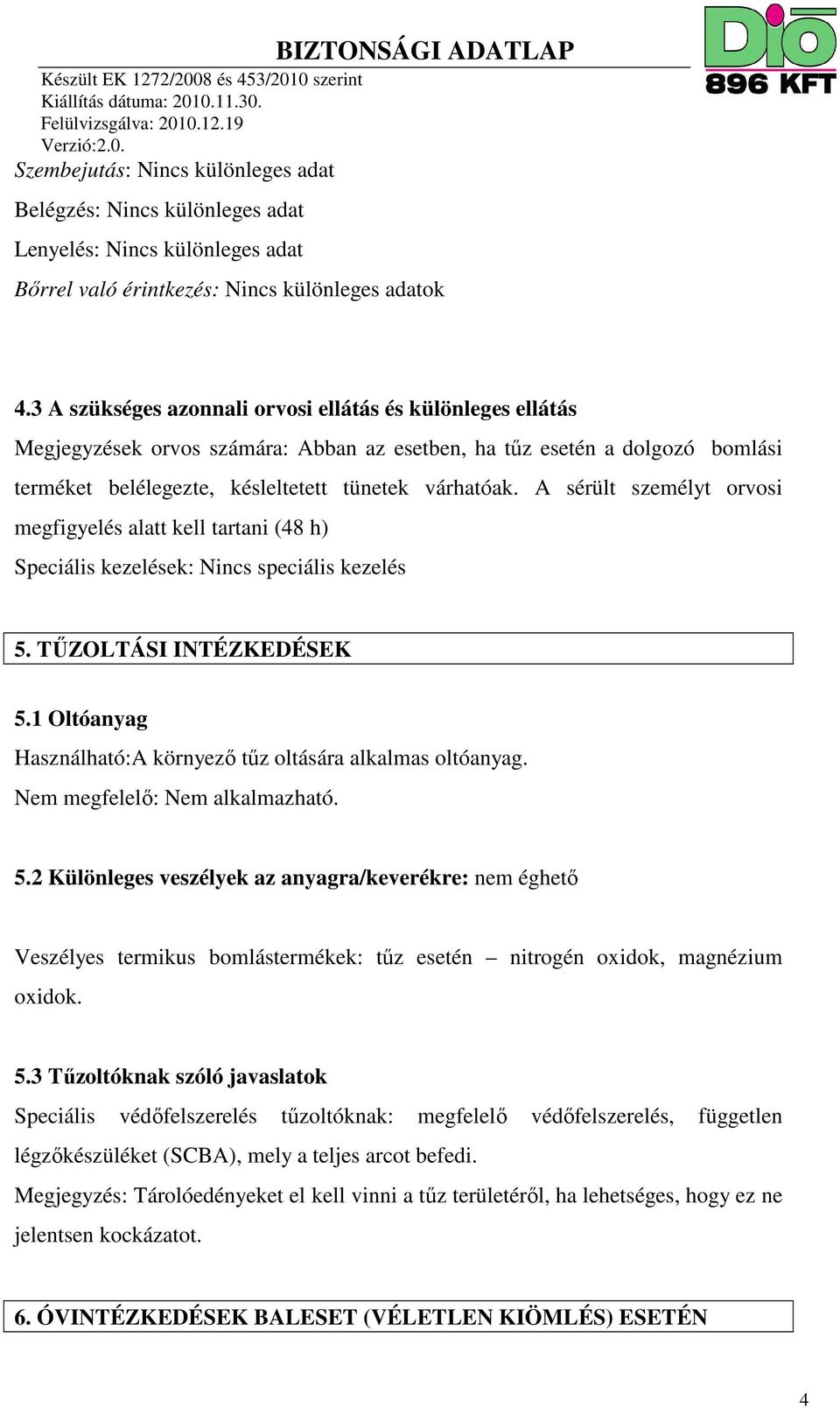 A sérült személyt orvosi megfigyelés alatt kell tartani (48 h) Speciális kezelések: Nincs speciális kezelés 5. TŰZOLTÁSI INTÉZKEDÉSEK 5.