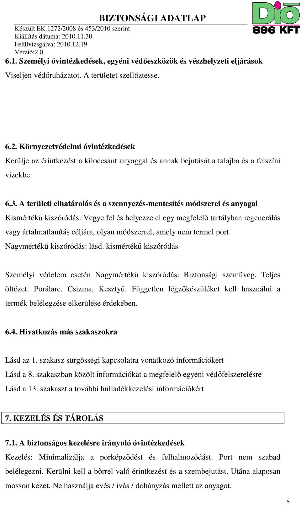 A területi elhatárolás és a szennyezés-mentesítés módszerei és anyagai Kismértékű kiszóródás: Vegye fel és helyezze el egy megfelelő tartályban regenerálás vagy ártalmatlanítás céljára, olyan