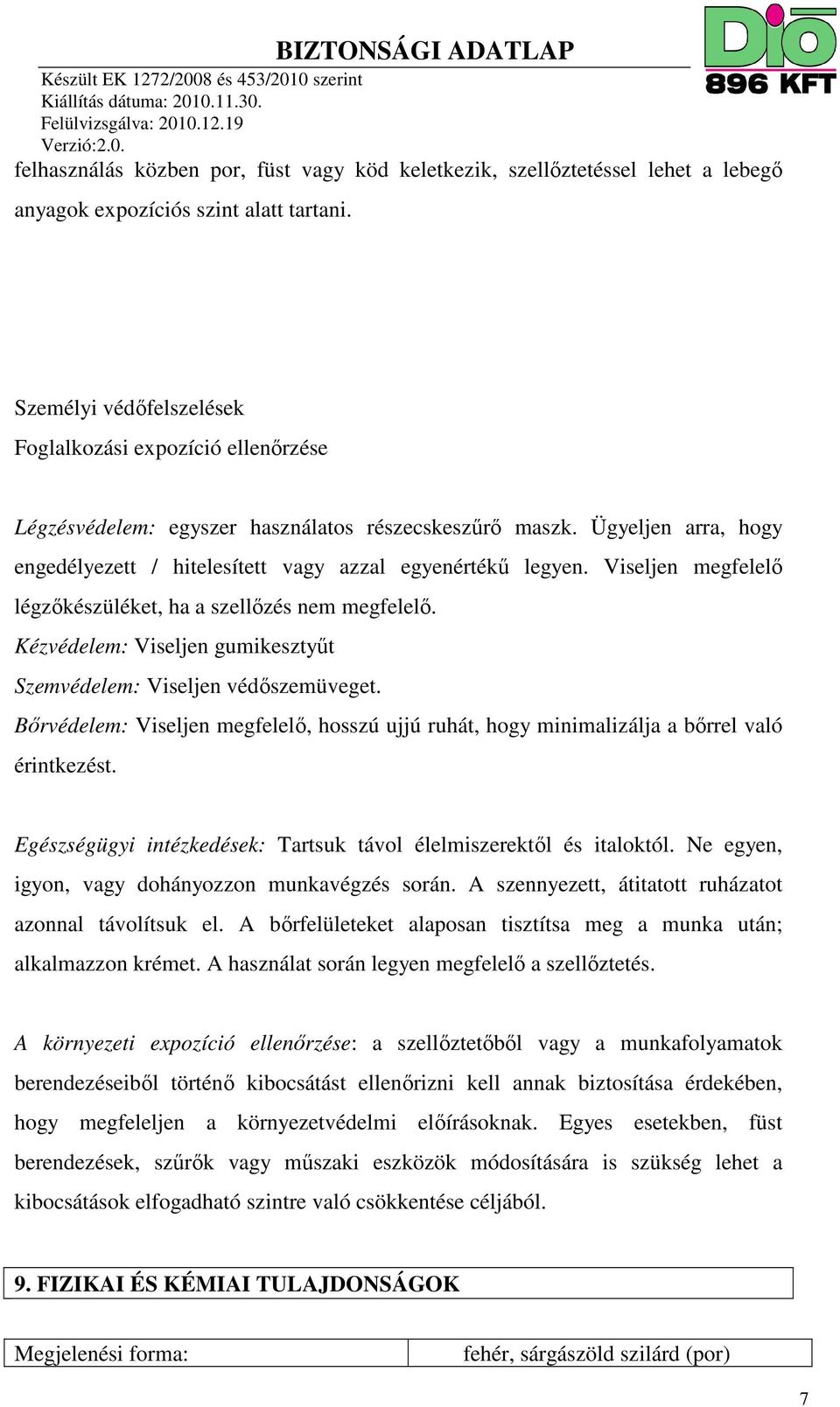 Viseljen megfelelő légzőkészüléket, ha a szellőzés nem megfelelő. Kézvédelem: Viseljen gumikesztyűt Szemvédelem: Viseljen védőszemüveget.