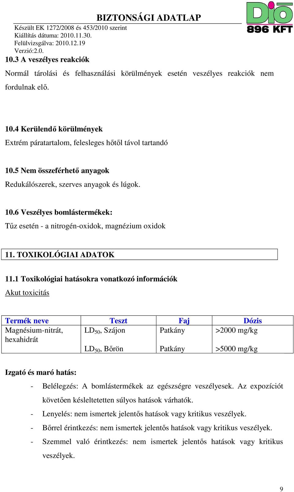 1 Toxikológiai hatásokra vonatkozó információk Akut toxicitás Termék neve Teszt Faj Dózis Magnésium-nitrát, hexahidrát LD 50, Szájon Patkány >2000 mg/kg LD 50, Bőrön Patkány >5000 mg/kg Izgató és