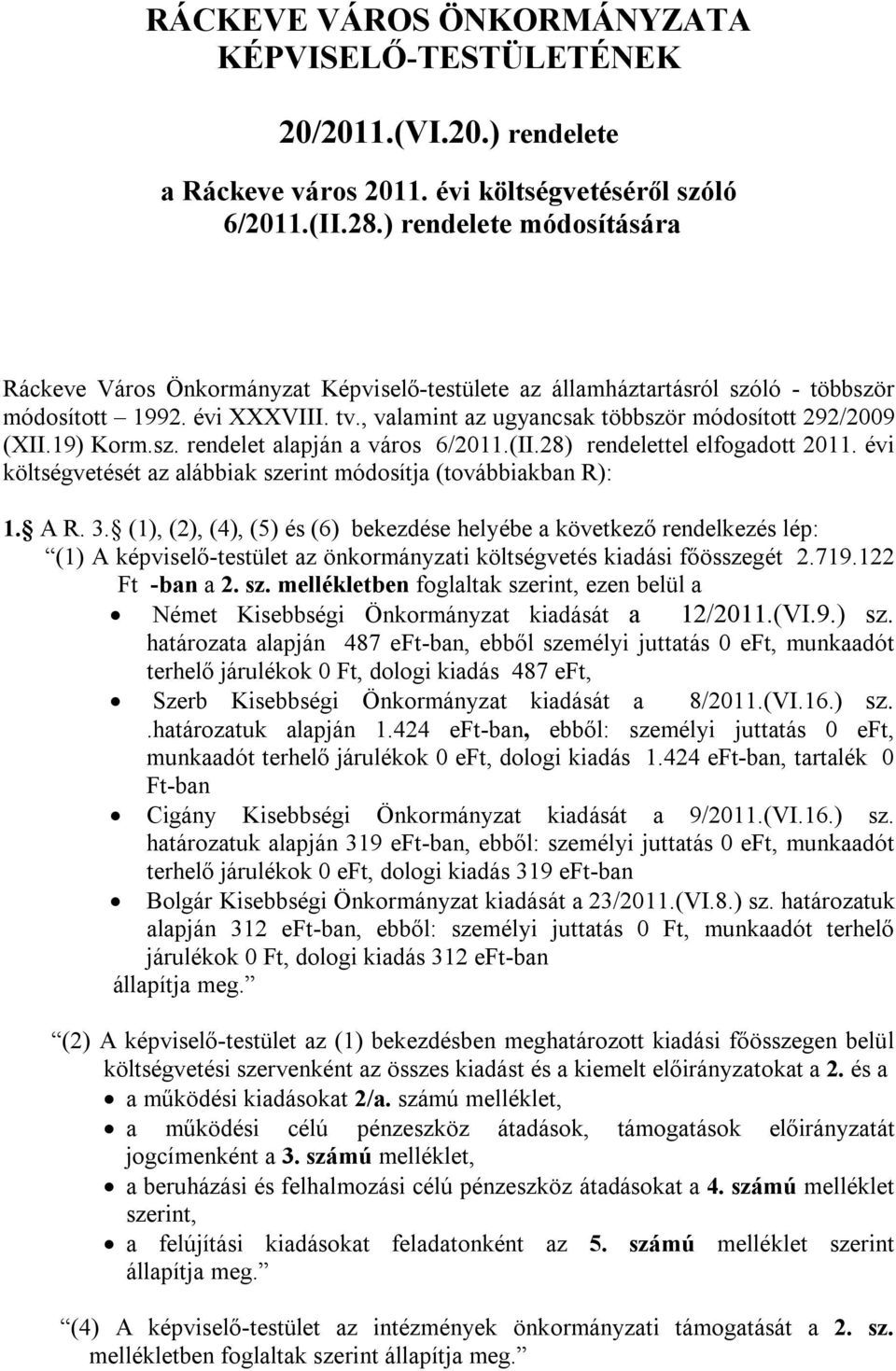 , valamint az ugyancsak többször módosított 292/2009 (XII.19) Korm.sz. rendelet alapján a város 6/2011.(II.28) rendelettel elfogadott 2011.