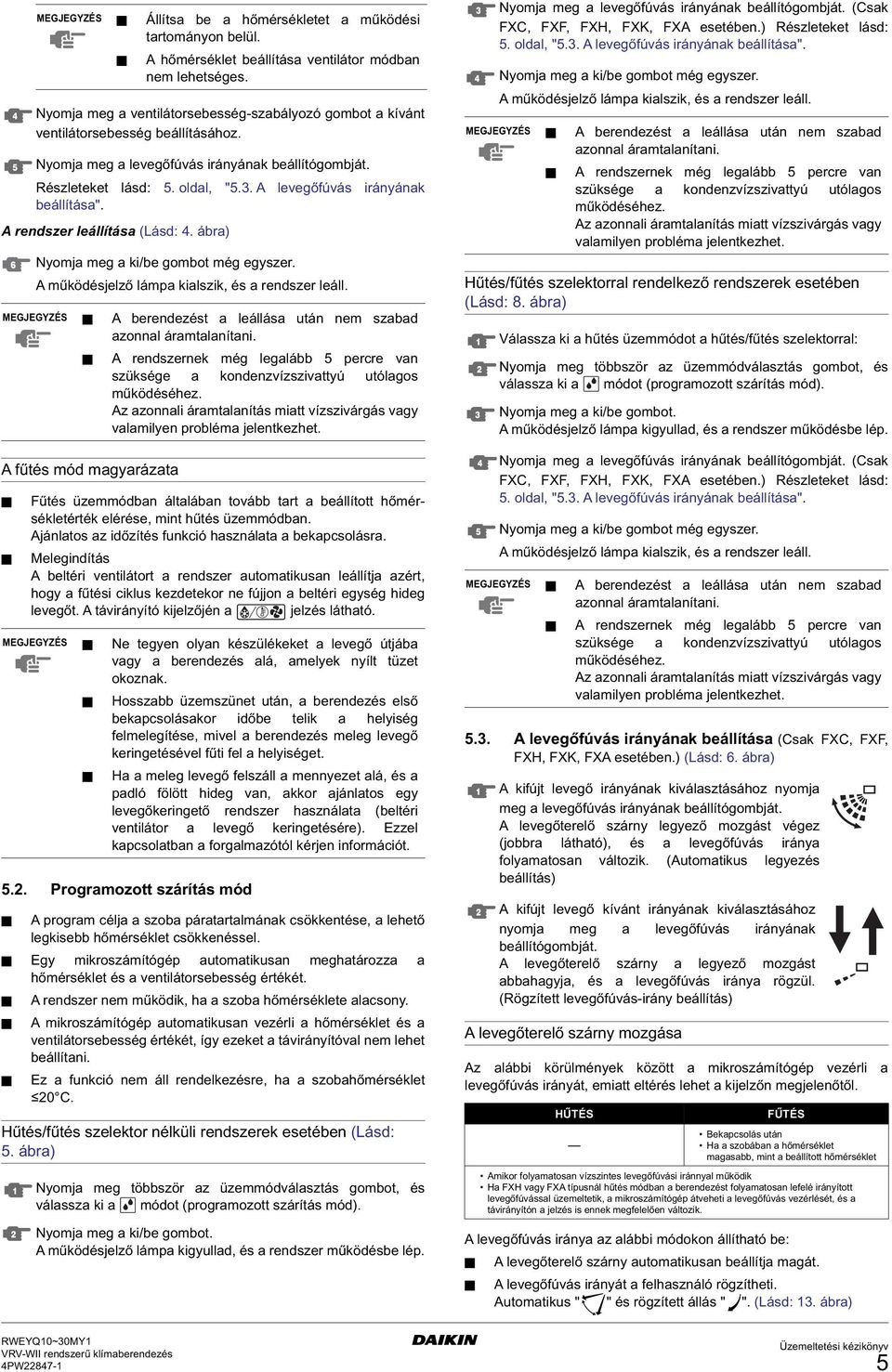 A fűtés mód magyarázata Fűtés üzemmódban általában tovább tart a beállított hőmérsékletérték elérése, mint hűtés üzemmódban. Ajánlatos az időzítés funkció használata a bekapcsolásra.