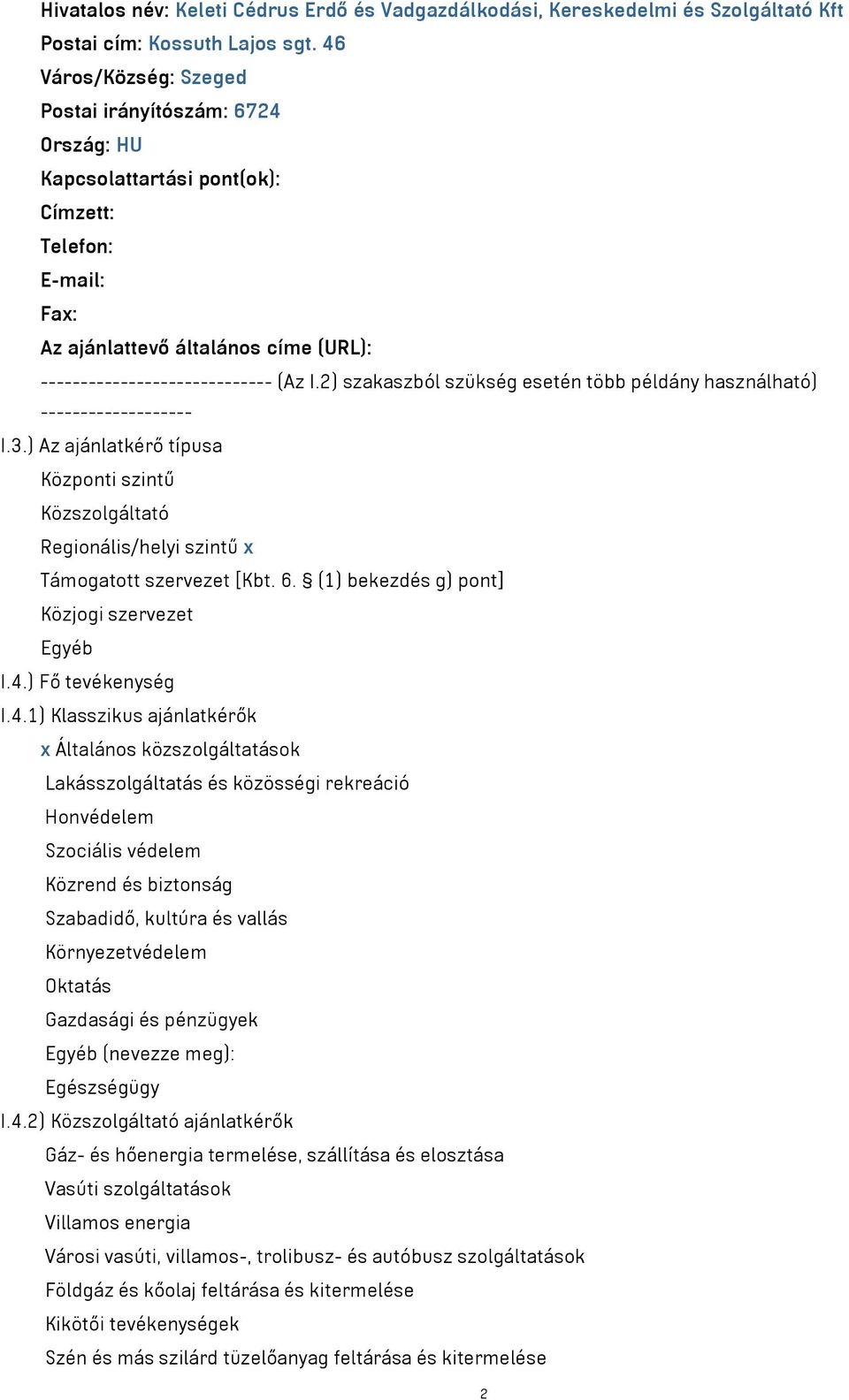 2) szakaszból szükség esetén több példány használható) ------------------- I.3.) Az ajánlatkérő típusa Központi szintű Közszolgáltató Regionális/helyi szintű x Támogatott szervezet [Kbt. 6.