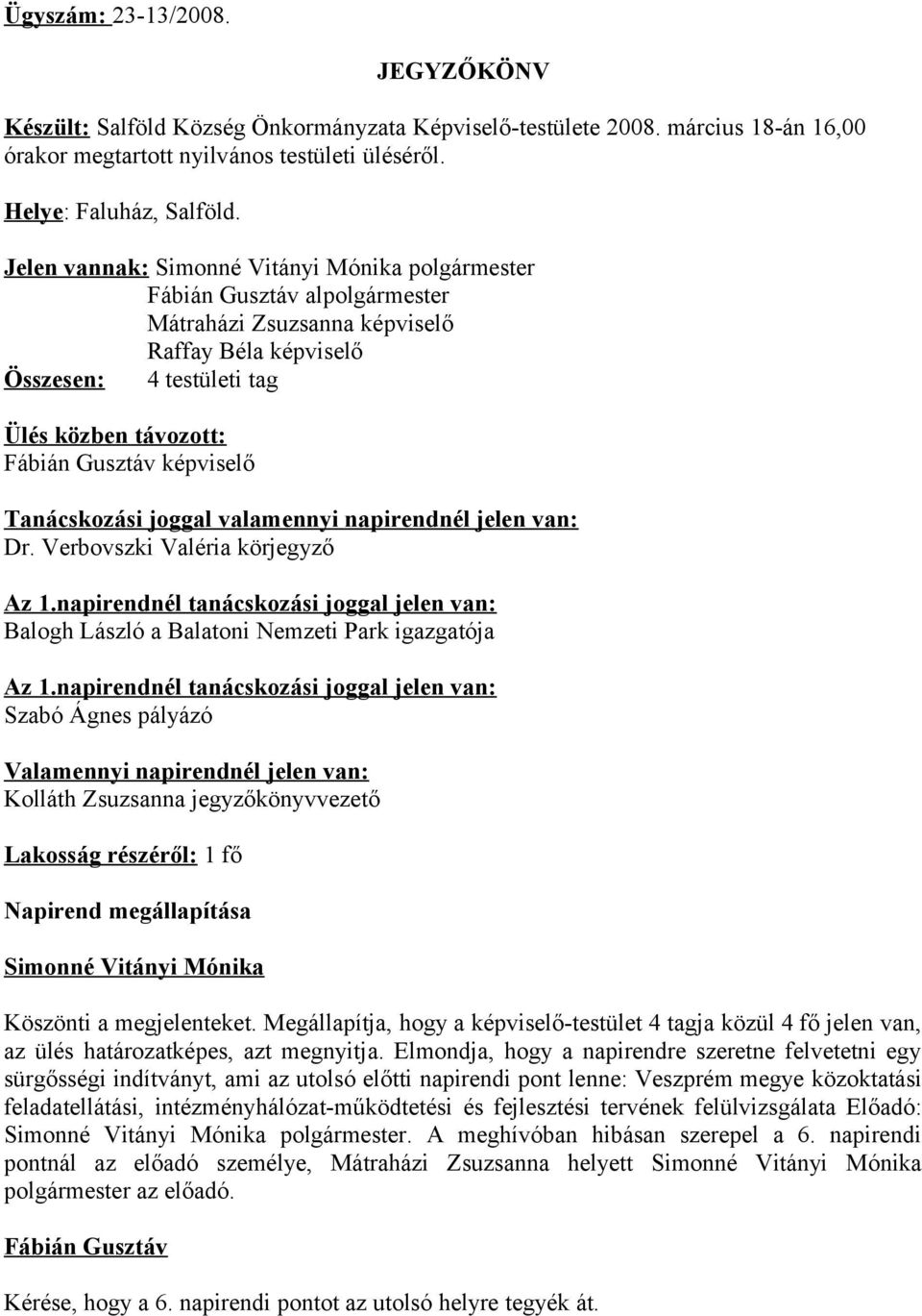 1.napirendnél tanácskozási joggal jelen van: a Balatoni Nemzeti Park igazgatója Az 1.