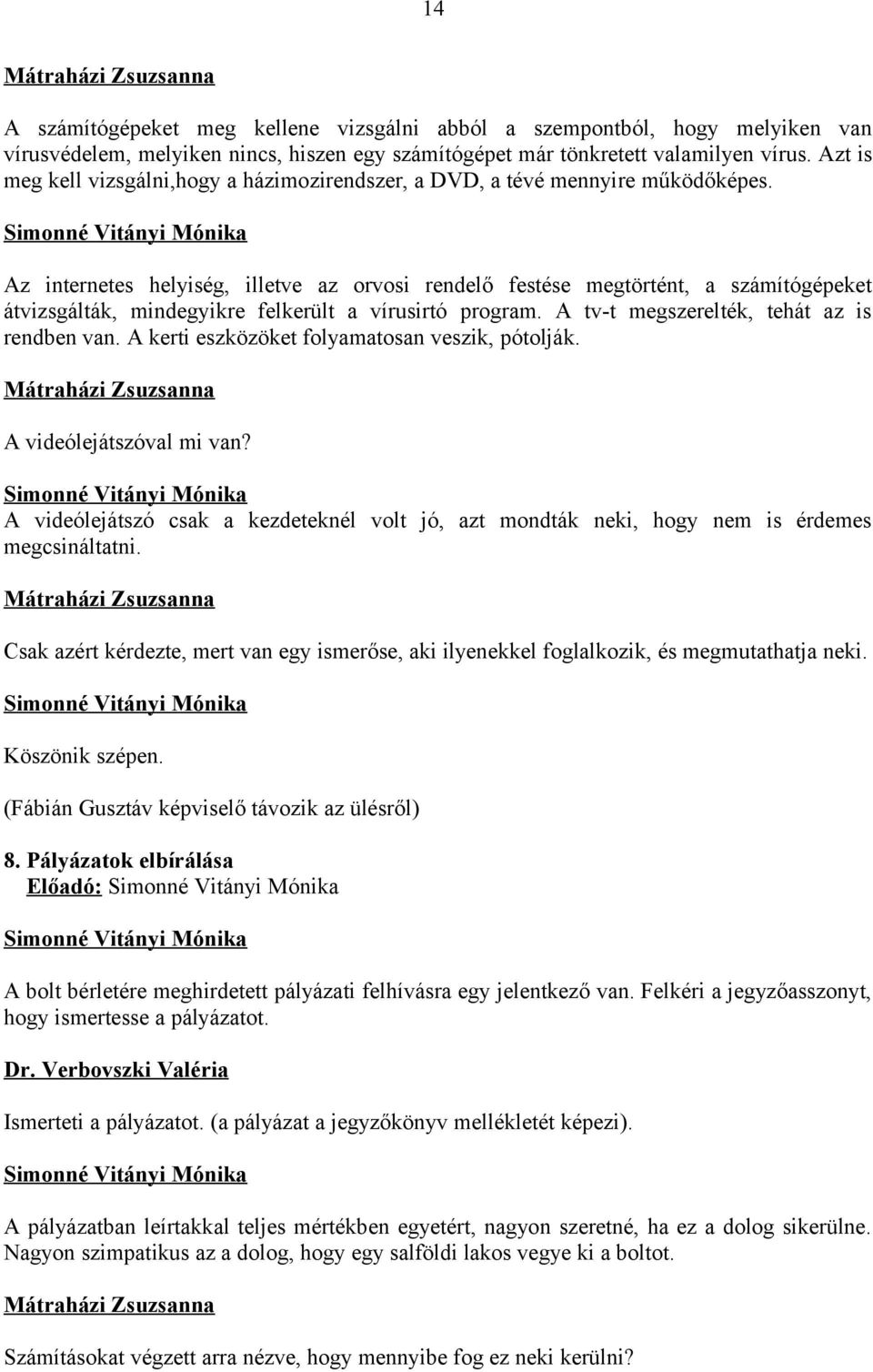 Az internetes helyiség, illetve az orvosi rendelő festése megtörtént, a számítógépeket átvizsgálták, mindegyikre felkerült a vírusirtó program. A tv-t megszerelték, tehát az is rendben van.
