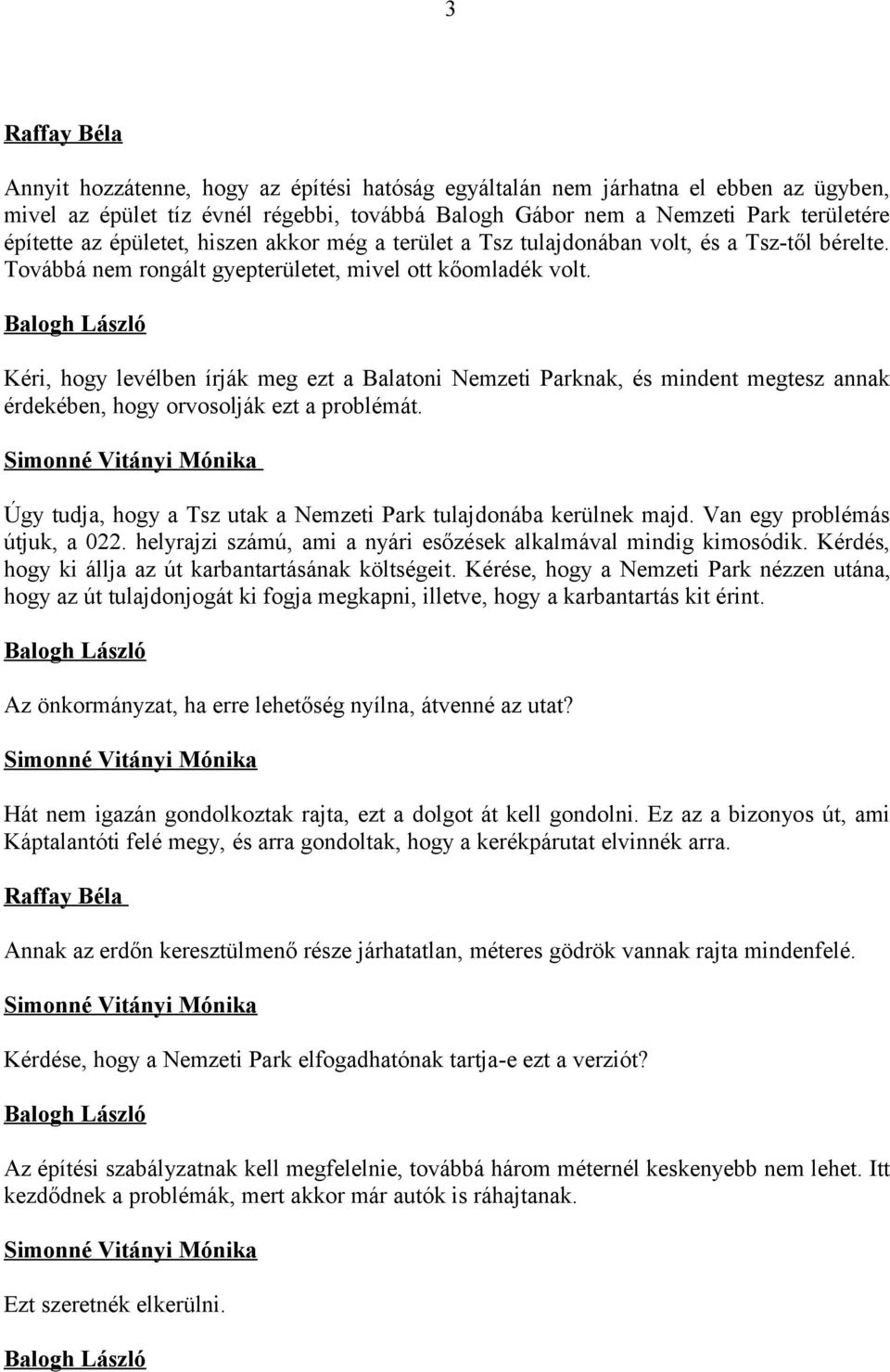 Kéri, hogy levélben írják meg ezt a Balatoni Nemzeti Parknak, és mindent megtesz annak érdekében, hogy orvosolják ezt a problémát. Úgy tudja, hogy a Tsz utak a Nemzeti Park tulajdonába kerülnek majd.