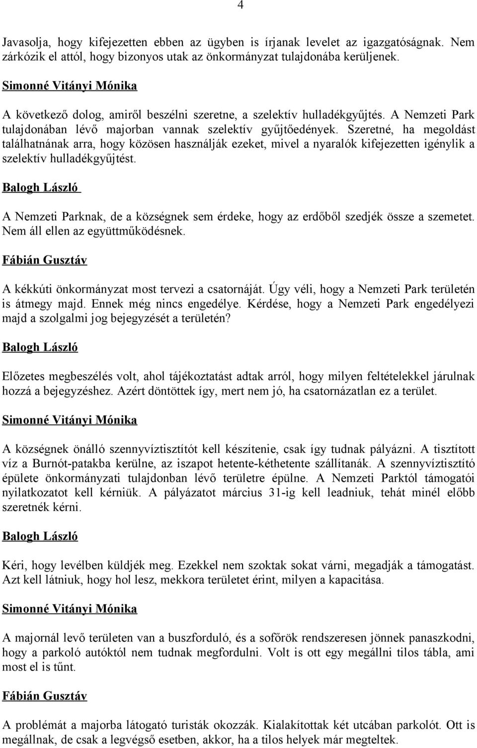 Szeretné, ha megoldást találhatnának arra, hogy közösen használják ezeket, mivel a nyaralók kifejezetten igénylik a szelektív hulladékgyűjtést.