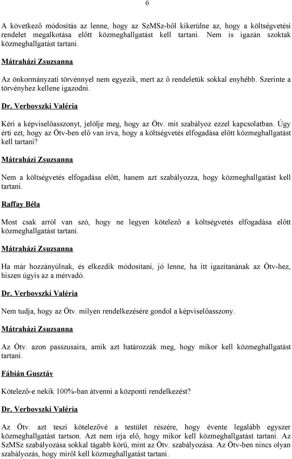 mit szabályoz ezzel kapcsolatban. Úgy érti ezt, hogy az Ötv-ben elő van írva, hogy a költségvetés elfogadása előtt közmeghallgatást kell tartani?