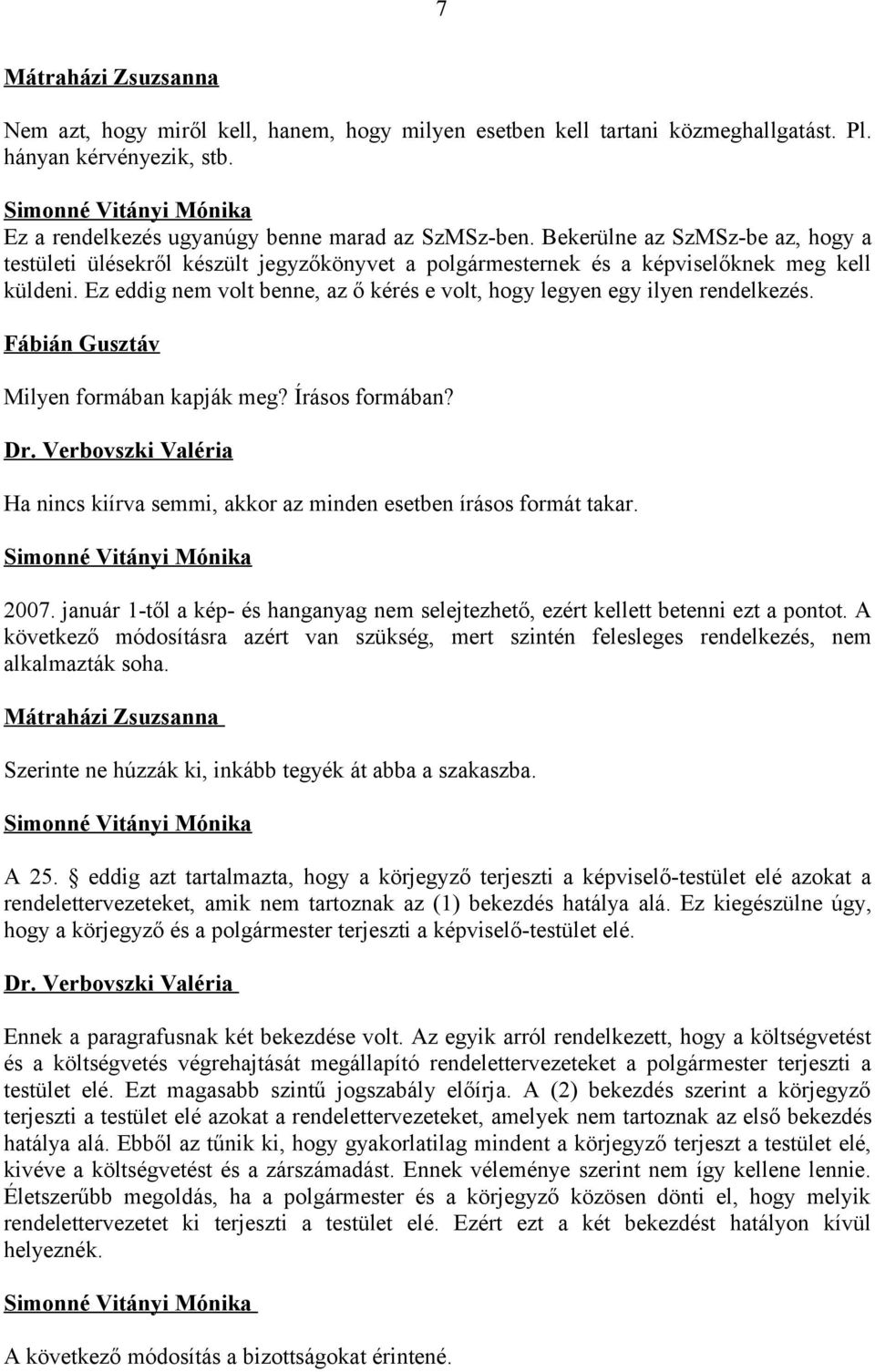Ez eddig nem volt benne, az ő kérés e volt, hogy legyen egy ilyen rendelkezés. Milyen formában kapják meg? Írásos formában? Ha nincs kiírva semmi, akkor az minden esetben írásos formát takar. 2007.