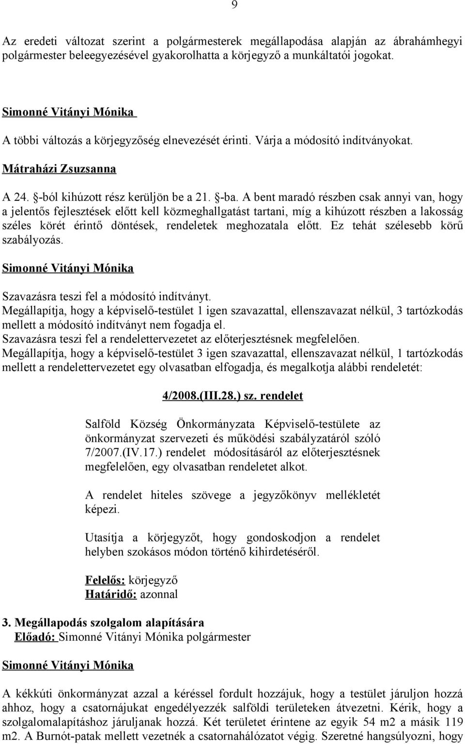 A bent maradó részben csak annyi van, hogy a jelentős fejlesztések előtt kell közmeghallgatást tartani, míg a kihúzott részben a lakosság széles körét érintő döntések, rendeletek meghozatala előtt.